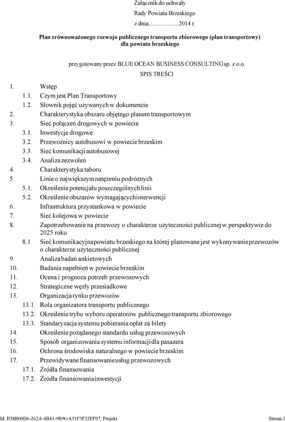 Wstęp 1.1. Czym jest Plan Transportowy 1.2. Słownik pojęć używanych w dokumencie 2. Charakterystyka obszaru objętego planem transportowym 3. Sieć połączeń drogowych w powiecie 3.1. Inwestycje drogowe 3.