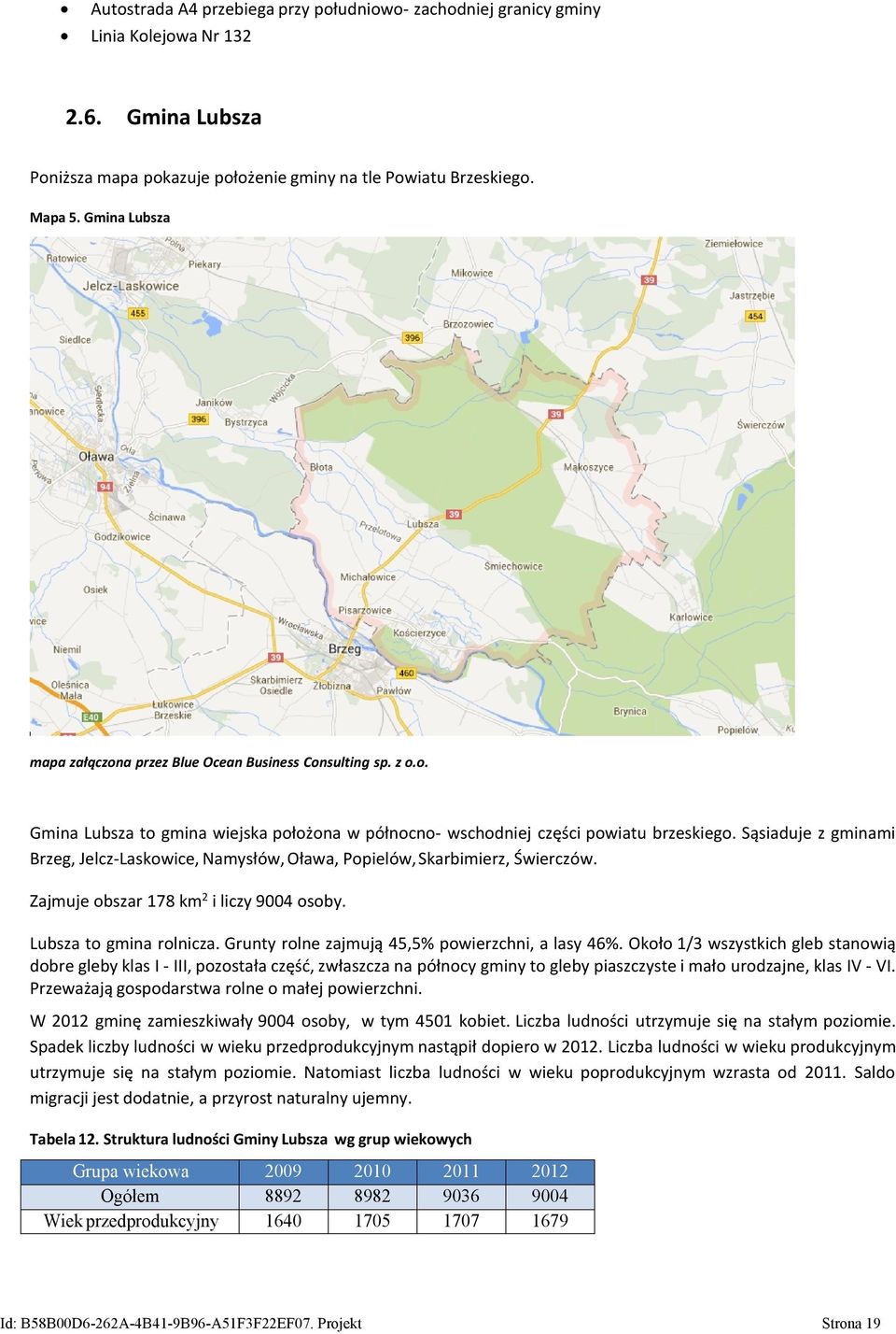 Sąsiaduje z gminami Brzeg, Jelcz-Laskowice, Namysłów, Oława, Popielów,Skarbimierz, Świerczów. Zajmuje obszar 178 km 2 i liczy 9004 osoby. Lubsza to gmina rolnicza.