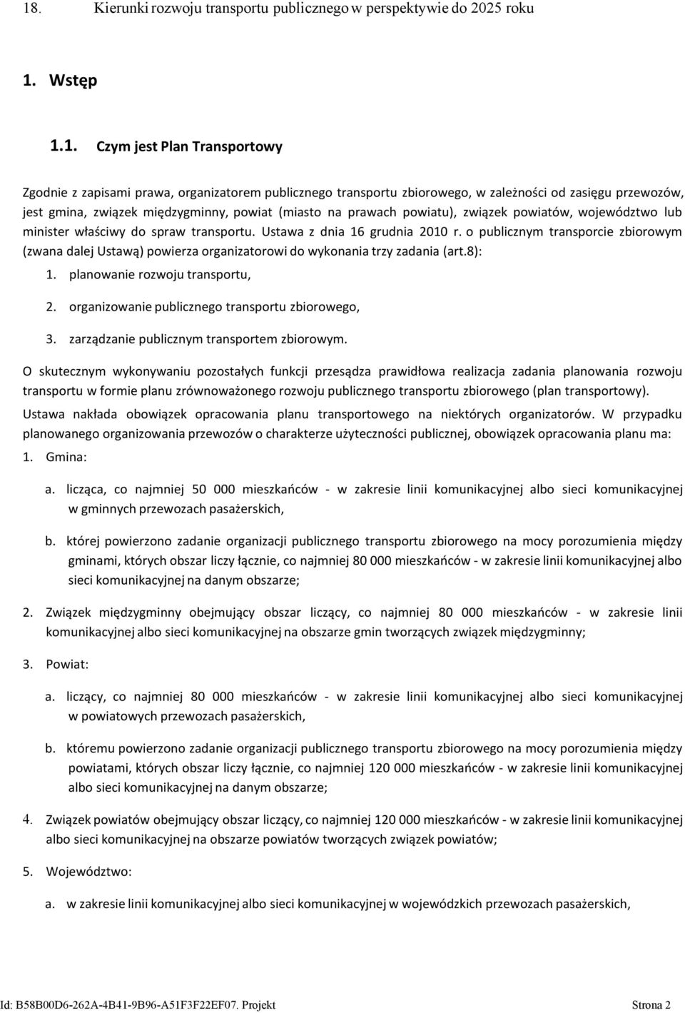 Ustawa z dnia 16 grudnia 2010 r. o publicznym transporcie zbiorowym (zwana dalej Ustawą) powierza organizatorowi do wykonania trzy zadania (art.8): 1. planowanie rozwoju transportu, 2.