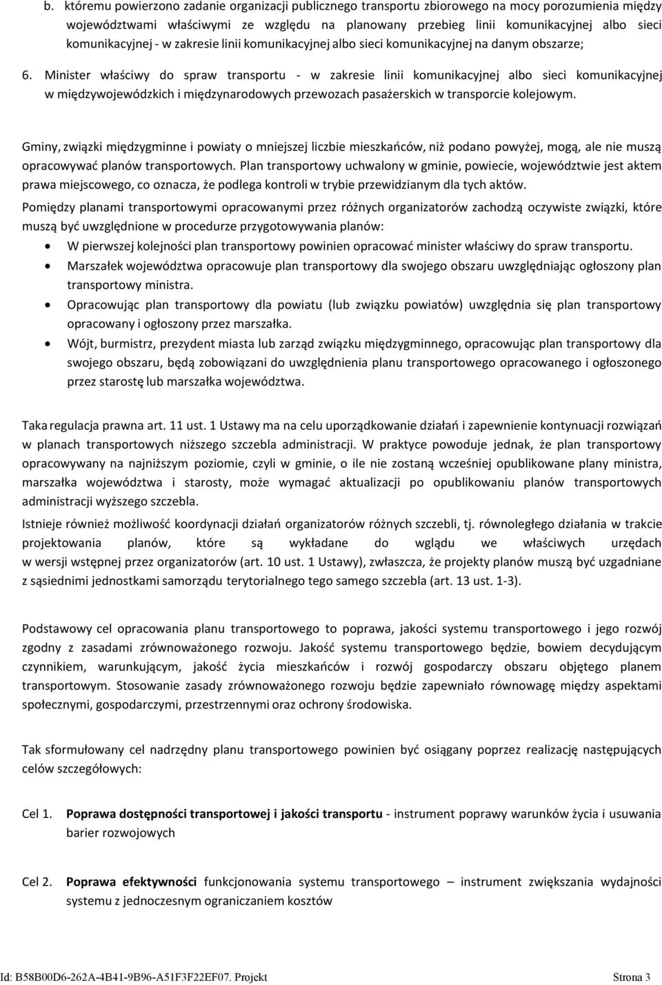 Minister właściwy do spraw transportu - w zakresie linii komunikacyjnej albo sieci komunikacyjnej w międzywojewódzkich i międzynarodowych przewozach pasażerskich w transporcie kolejowym.
