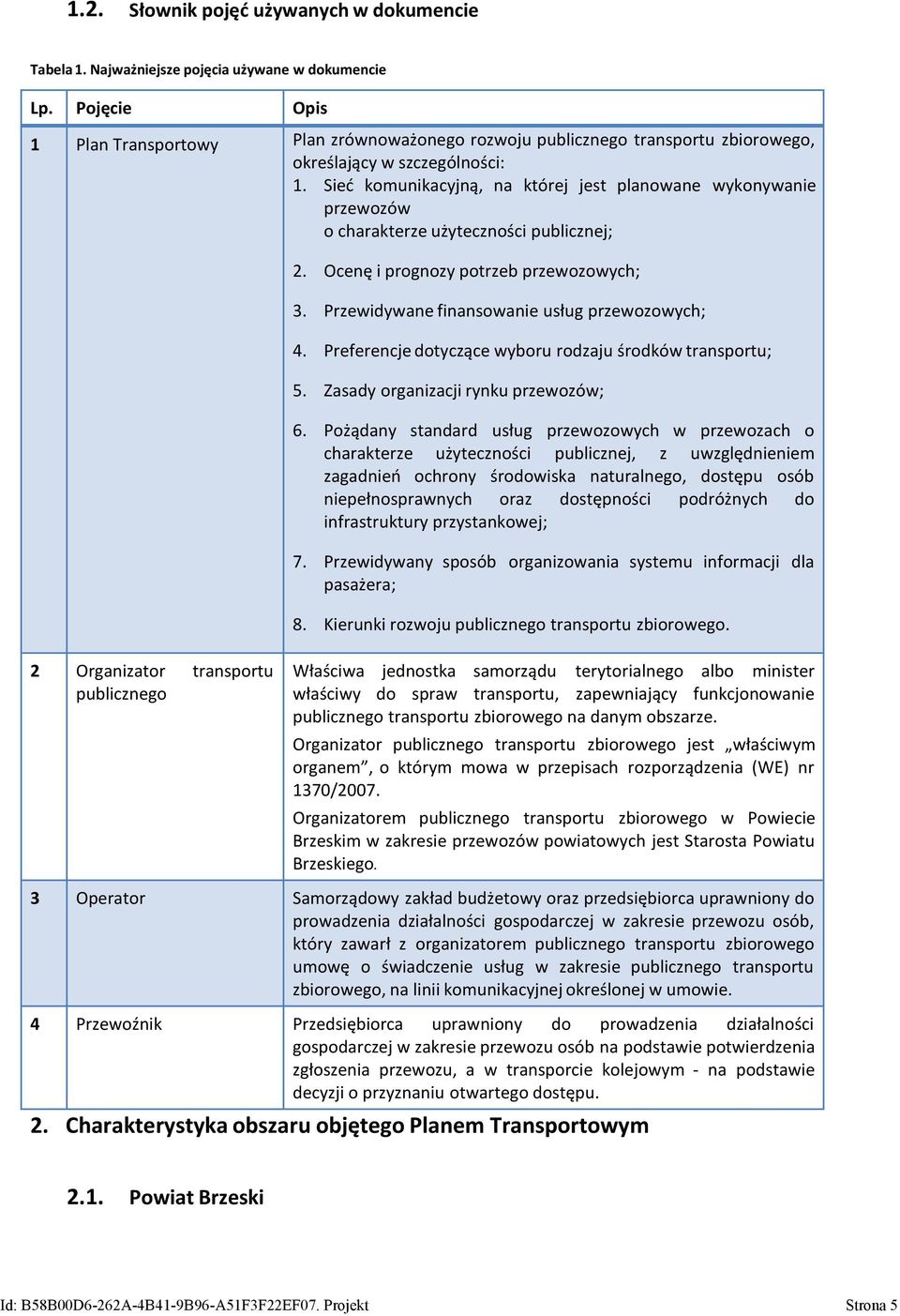 Sieć komunikacyjną, na której jest planowane wykonywanie przewozów o charakterze użyteczności publicznej; 2. Ocenę i prognozy potrzeb przewozowych; 3. Przewidywane finansowanie usług przewozowych; 4.