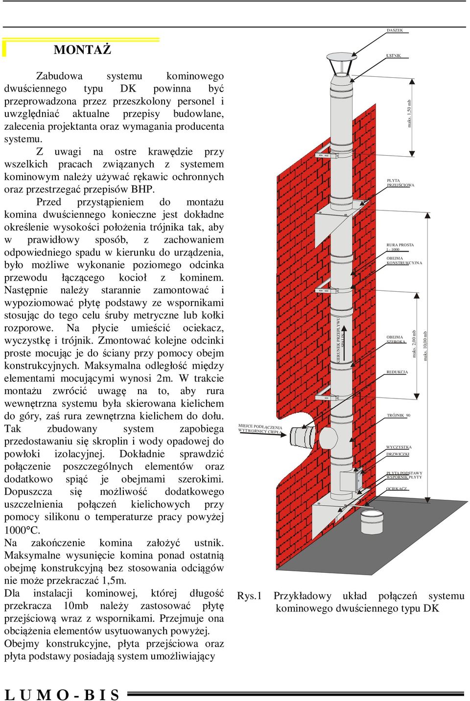 Przed przystąpieniem do montażu komina dwuściennego konieczne jest dokładne określenie wysokości położenia trójnika tak, aby w prawidłowy sposób, z zachowaniem odpowiedniego spadu w kierunku do