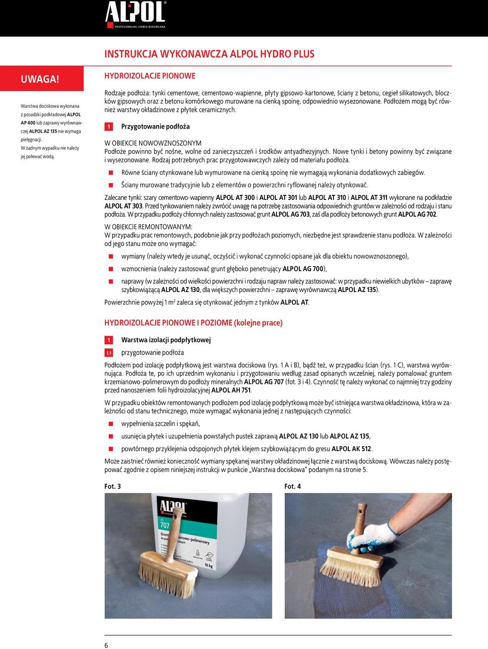 cienką spoinę, odpowiednio wysezonowane. Podłożem mogą być również warstwy okładzinowe z płytek ceramicznych.