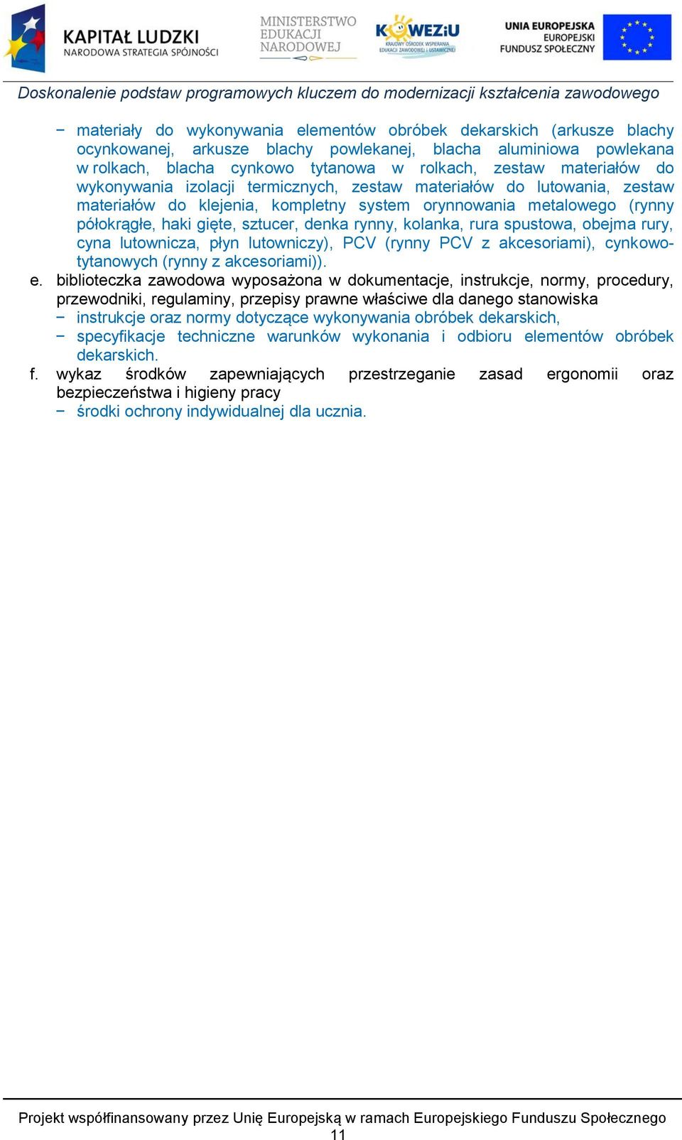 rynny, kolanka, rura spustowa, obejma rury, cyna lutownicza, płyn lutowniczy), PCV (rynny PCV z akcesoriami), cynkowotytanowych (rynny z akcesoriami)). e.