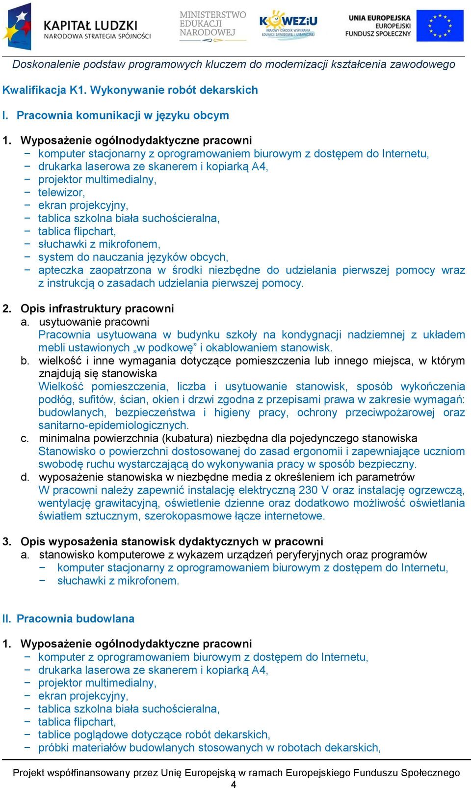 projekcyjny, tablica szkolna biała suchościeralna, tablica flipchart, słuchawki z mikrofonem, system do nauczania języków obcych, apteczka zaopatrzona w środki niezbędne do udzielania pierwszej