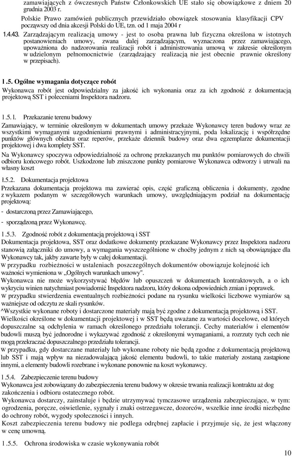 Zarządzającym realizacją umowy - jest to osoba prawna lub fizyczna określona w istotnych postanowieniach umowy, zwana dalej zarządzającym, wyznaczona przez zamawiającego, upowaŝniona do nadzorowania