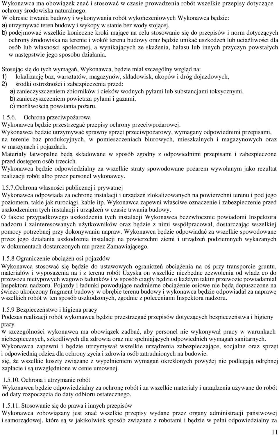 stosowanie się do przepisów i norm dotyczących ochrony środowiska na terenie i wokół terenu budowy oraz będzie unikać uszkodzeń lub uciąŝliwości dla osób lub własności społecznej, a wynikających ze