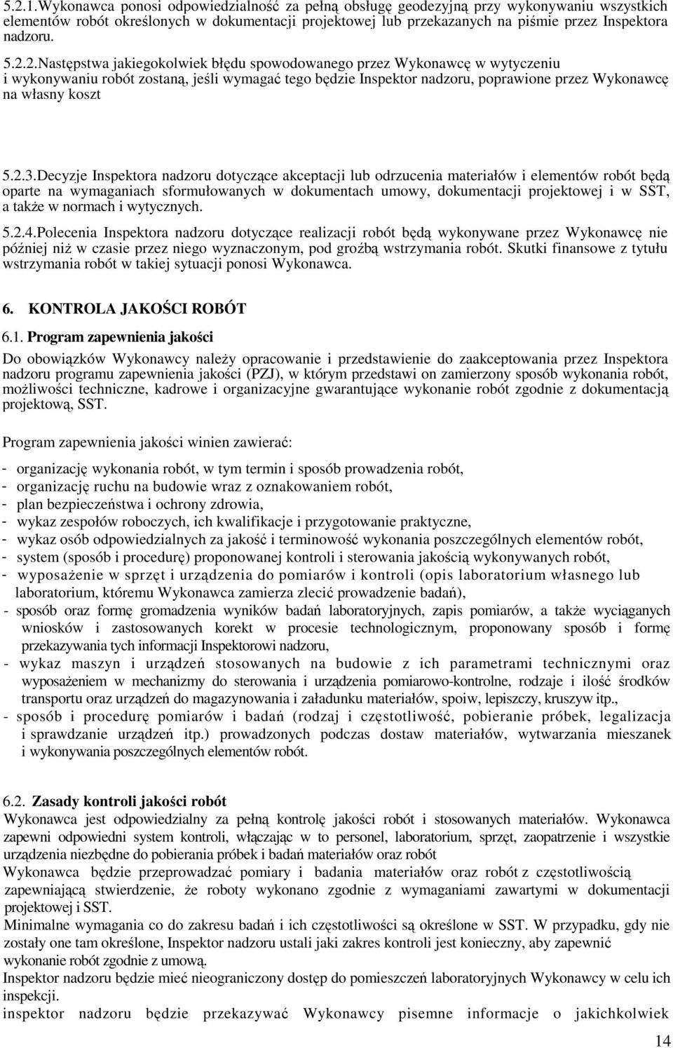 2.2.Następstwa jakiegokolwiek błędu spowodowanego przez Wykonawcę w wytyczeniu i wykonywaniu robót zostaną, jeśli wymagać tego będzie Inspektor nadzoru, poprawione przez Wykonawcę na własny koszt 5.2.3.