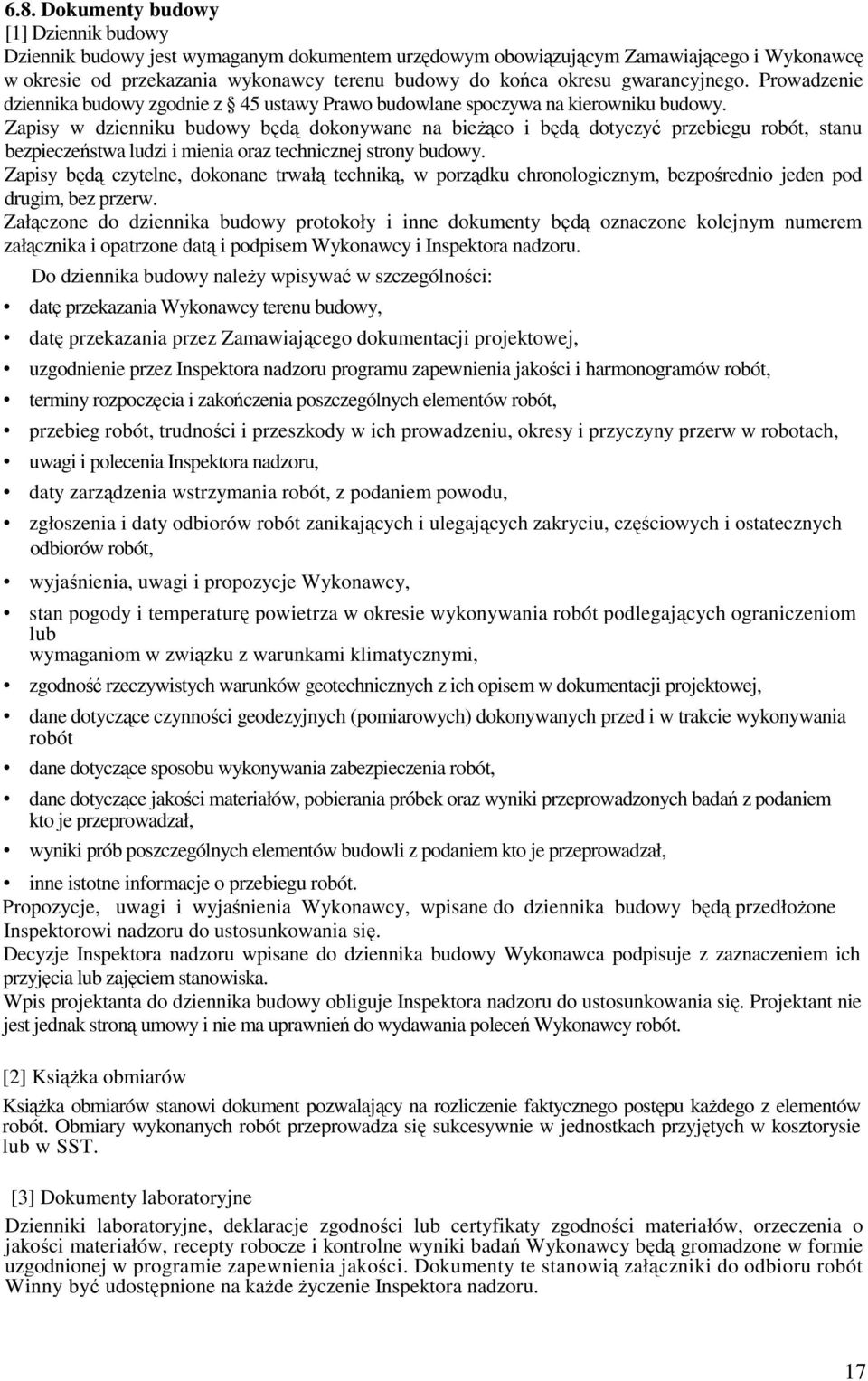 Zapisy w dzienniku budowy będą dokonywane na bieŝąco i będą dotyczyć przebiegu robót, stanu bezpieczeństwa ludzi i mienia oraz technicznej strony budowy.