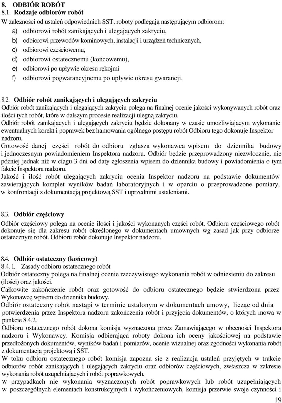 instalacji i urządzeń technicznych, c) odbiorowi częściowemu, d) odbiorowi ostatecznemu (końcowemu), e) odbiorowi po upływie okresu rękojmi f) odbiorowi pogwarancyjnemu po upływie okresu gwarancji. 8.