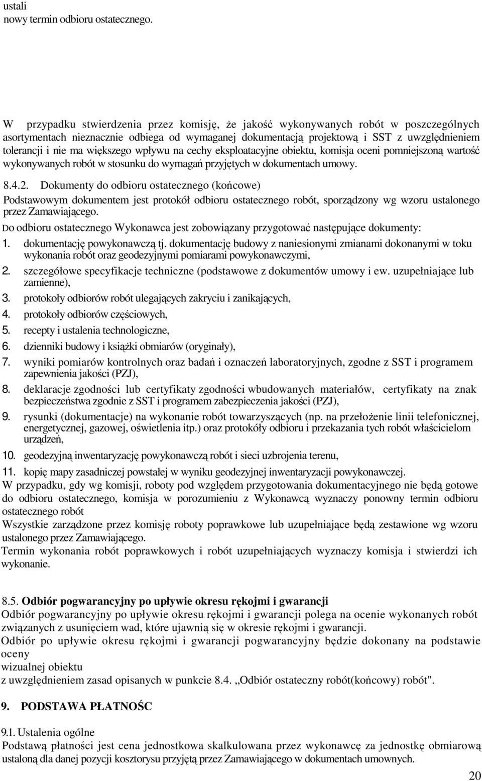 większego wpływu na cechy eksploatacyjne obiektu, komisja oceni pomniejszoną wartość wykonywanych robót w stosunku do wymagań przyjętych w dokumentach umowy. 8.4.2.