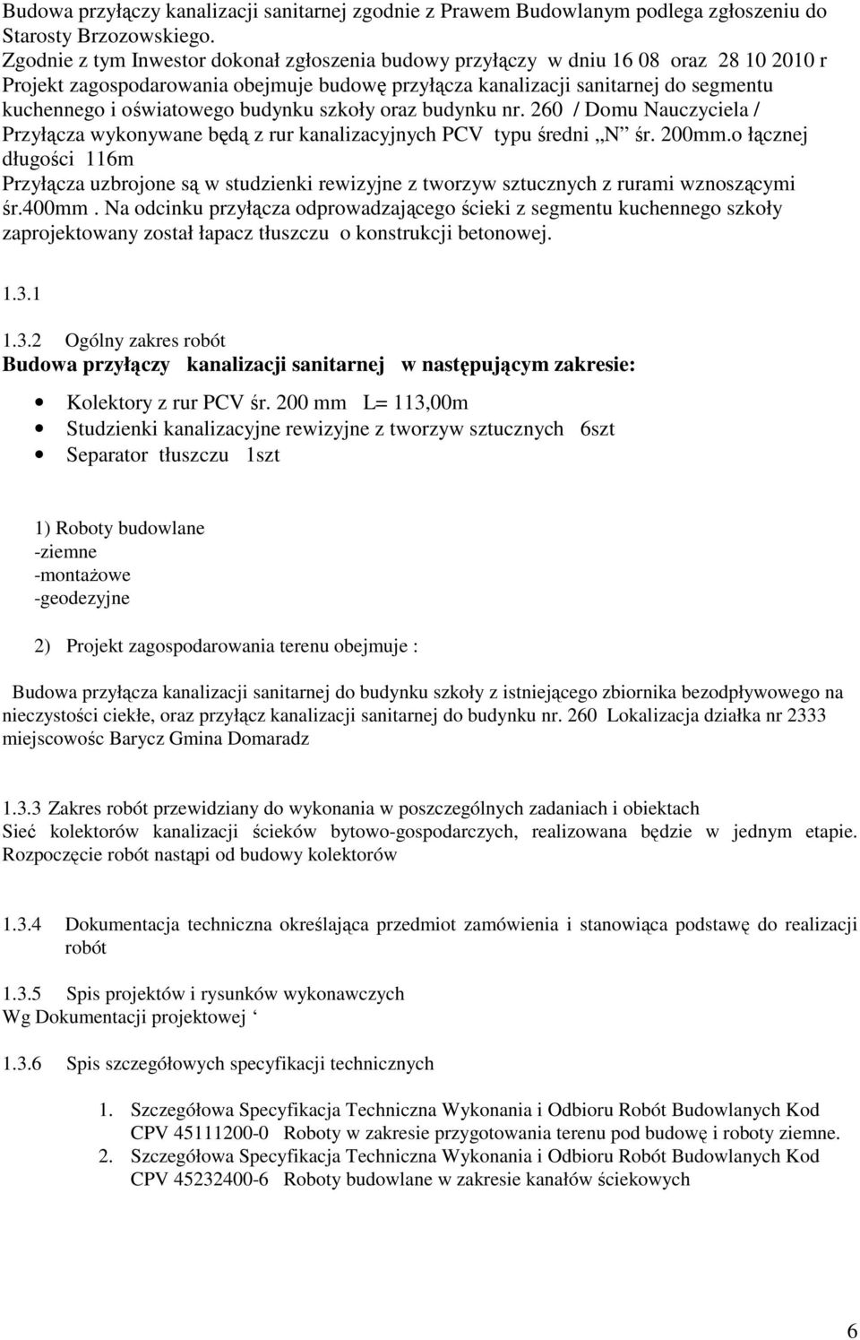 oświatowego budynku szkoły oraz budynku nr. 260 / Domu Nauczyciela / Przyłącza wykonywane będą z rur kanalizacyjnych PCV typu średni N śr. 200mm.