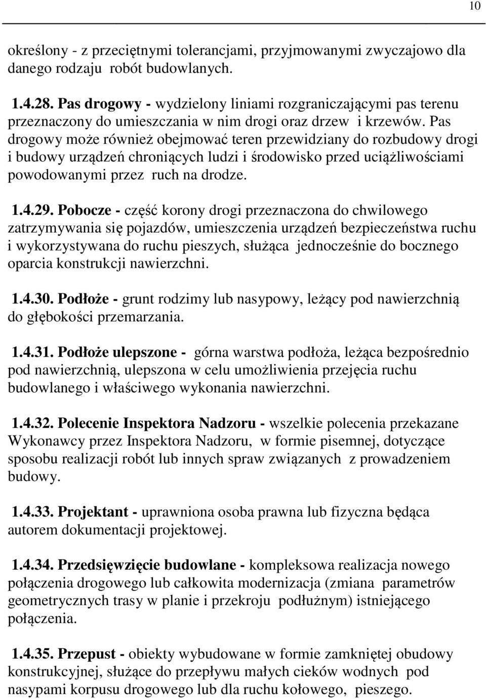 Pas drogowy może również obejmować teren przewidziany do rozbudowy drogi i budowy urządzeń chroniących ludzi i środowisko przed uciążliwościami powodowanymi przez ruch na drodze. 1.4.29.