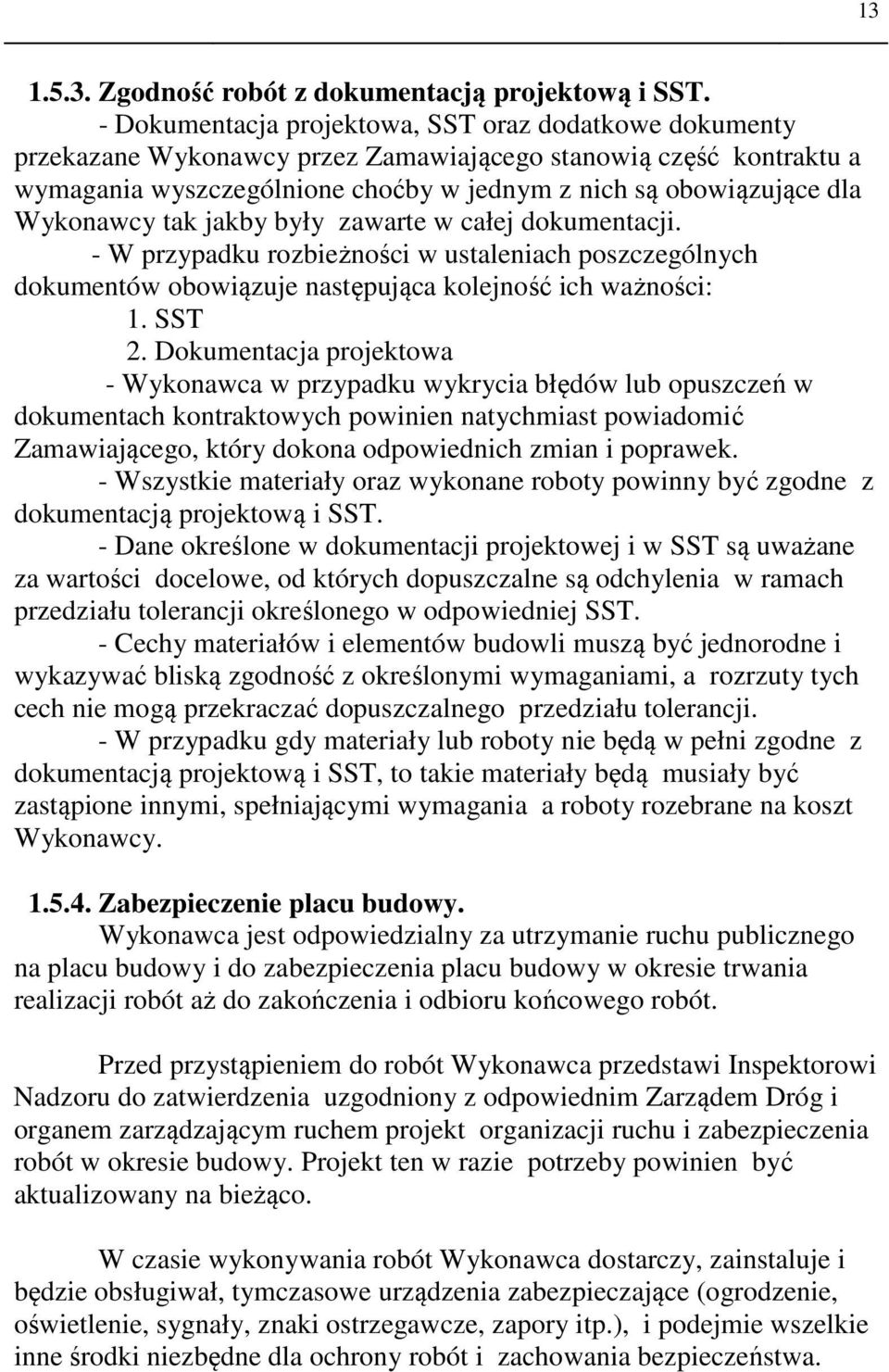 Wykonawcy tak jakby były zawarte w całej dokumentacji. - W przypadku rozbieżności w ustaleniach poszczególnych dokumentów obowiązuje następująca kolejność ich ważności: 1. SST 2.