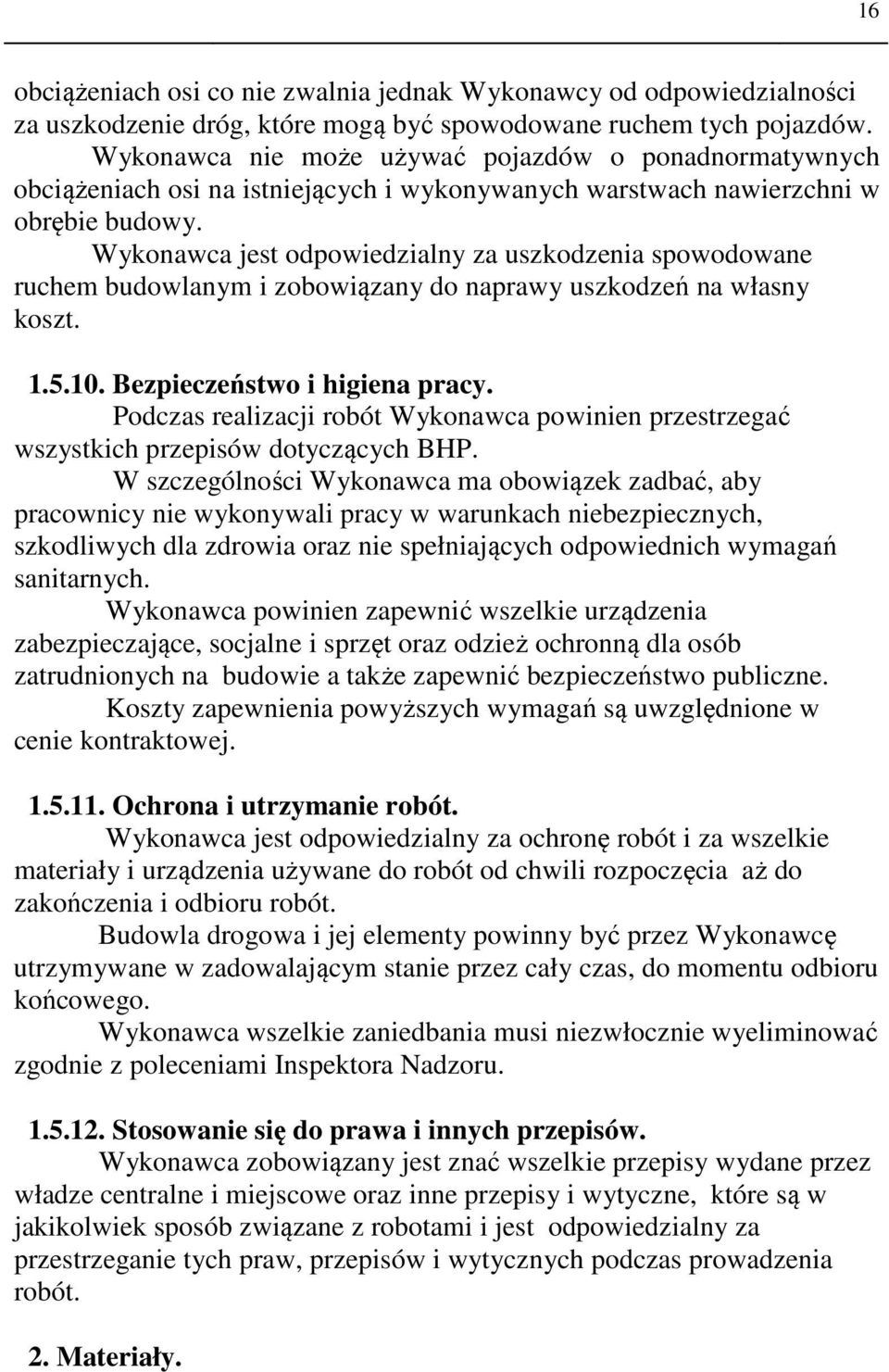 Wykonawca jest odpowiedzialny za uszkodzenia spowodowane ruchem budowlanym i zobowiązany do naprawy uszkodzeń na własny koszt. 1.5.10. Bezpieczeństwo i higiena pracy.
