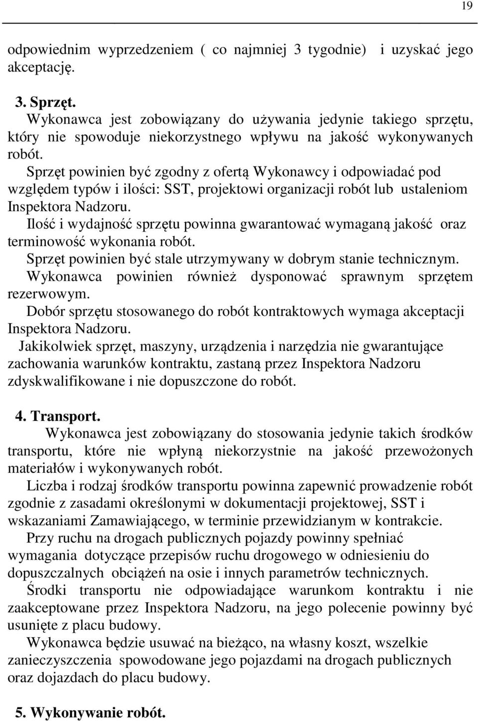 Sprzęt powinien być zgodny z ofertą Wykonawcy i odpowiadać pod względem typów i ilości: SST, projektowi organizacji robót lub ustaleniom Inspektora Nadzoru.