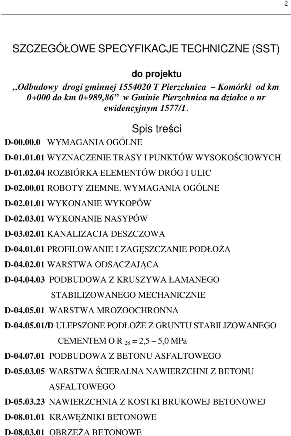 03.01 WYKONANIE NASYPÓW D-03.02.01 KANALIZACJA DESZCZOWA D-04.01.01 PROFILOWANIE I ZAGĘSZCZANIE PODŁOŻA D-04.02.01 WARSTWA ODSĄCZAJĄCA D-04.04.03 PODBUDOWA Z KRUSZYWA ŁAMANEGO STABILIZOWANEGO MECHANICZNIE D-04.