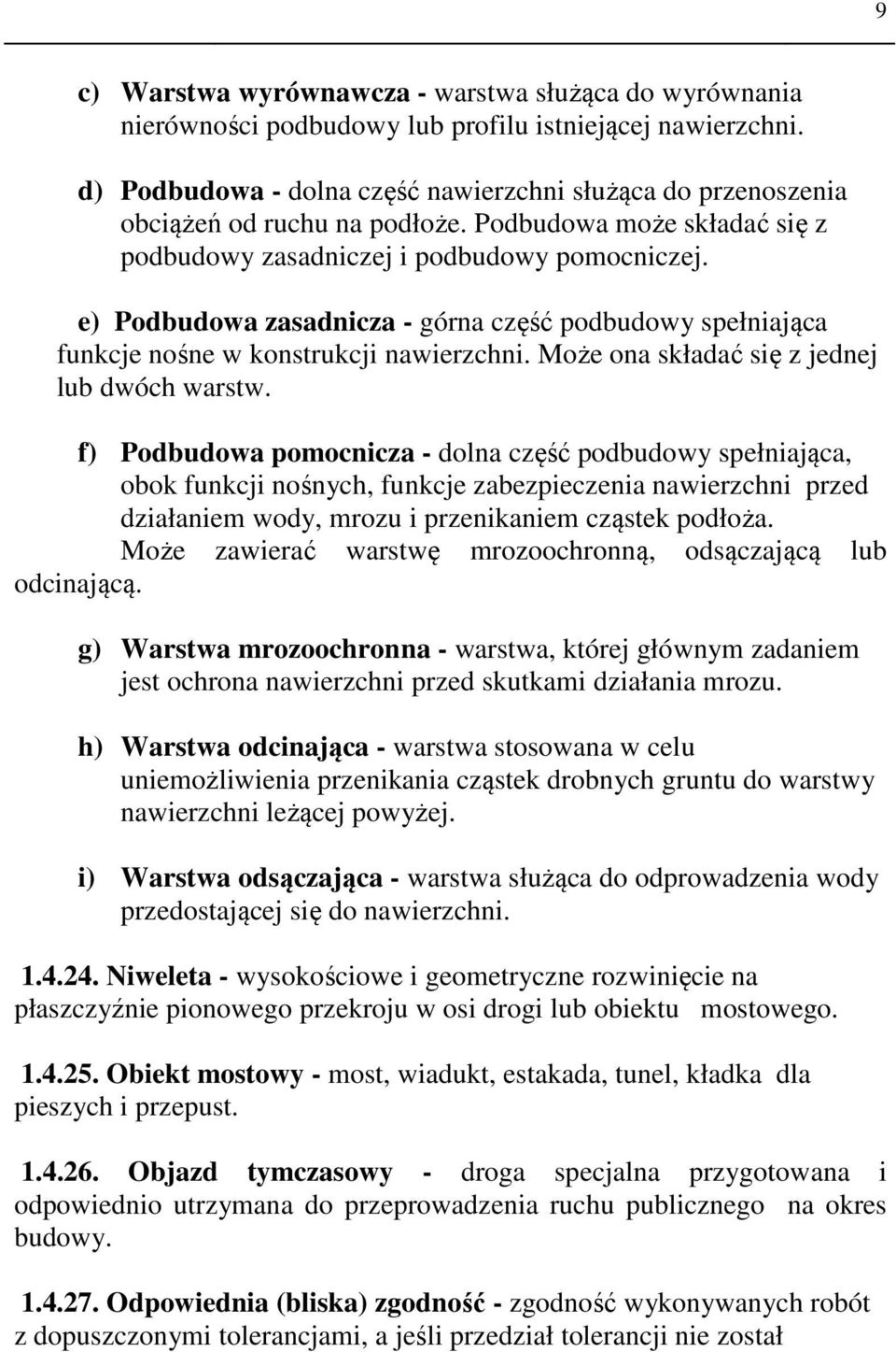 e) Podbudowa zasadnicza - górna część podbudowy spełniająca funkcje nośne w konstrukcji nawierzchni. Może ona składać się z jednej lub dwóch warstw.
