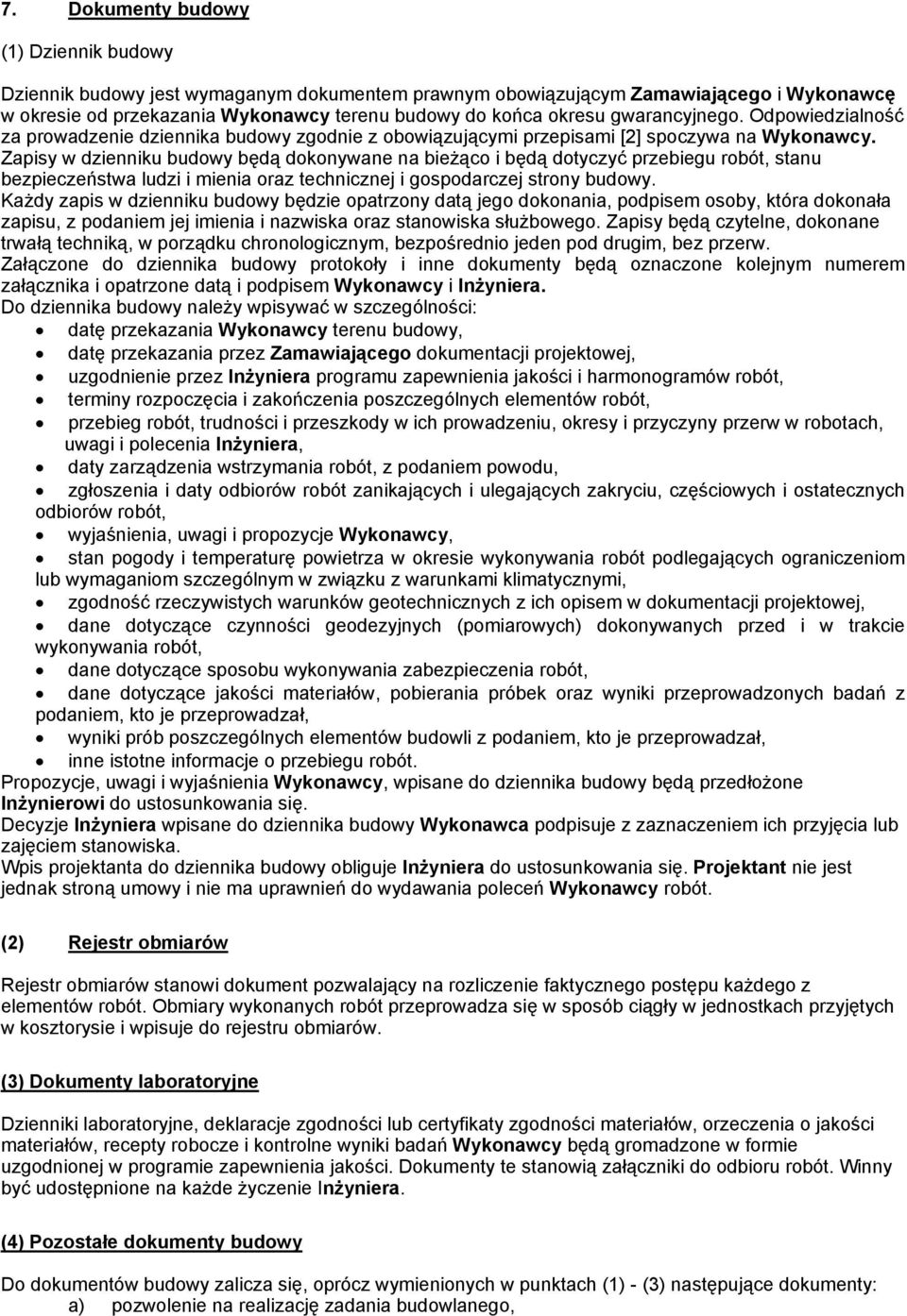 Zapisy w dzienniku budowy będą dokonywane na bieżąco i będą dotyczyć przebiegu robót, stanu bezpieczeństwa ludzi i mienia oraz technicznej i gospodarczej strony budowy.