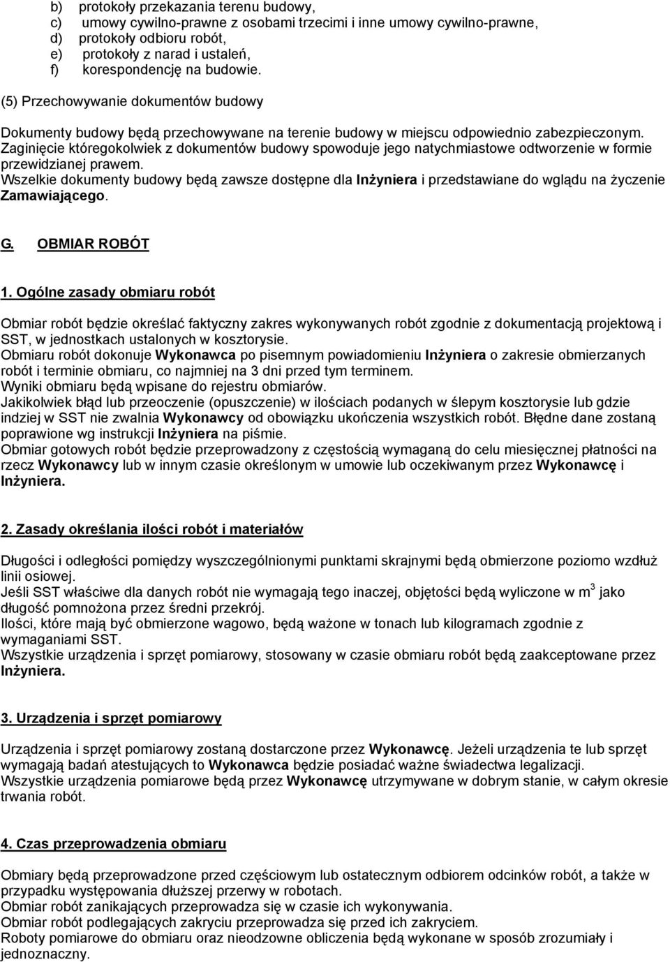 Zaginięcie któregokolwiek z dokumentów budowy spowoduje jego natychmiastowe odtworzenie w formie przewidzianej prawem.