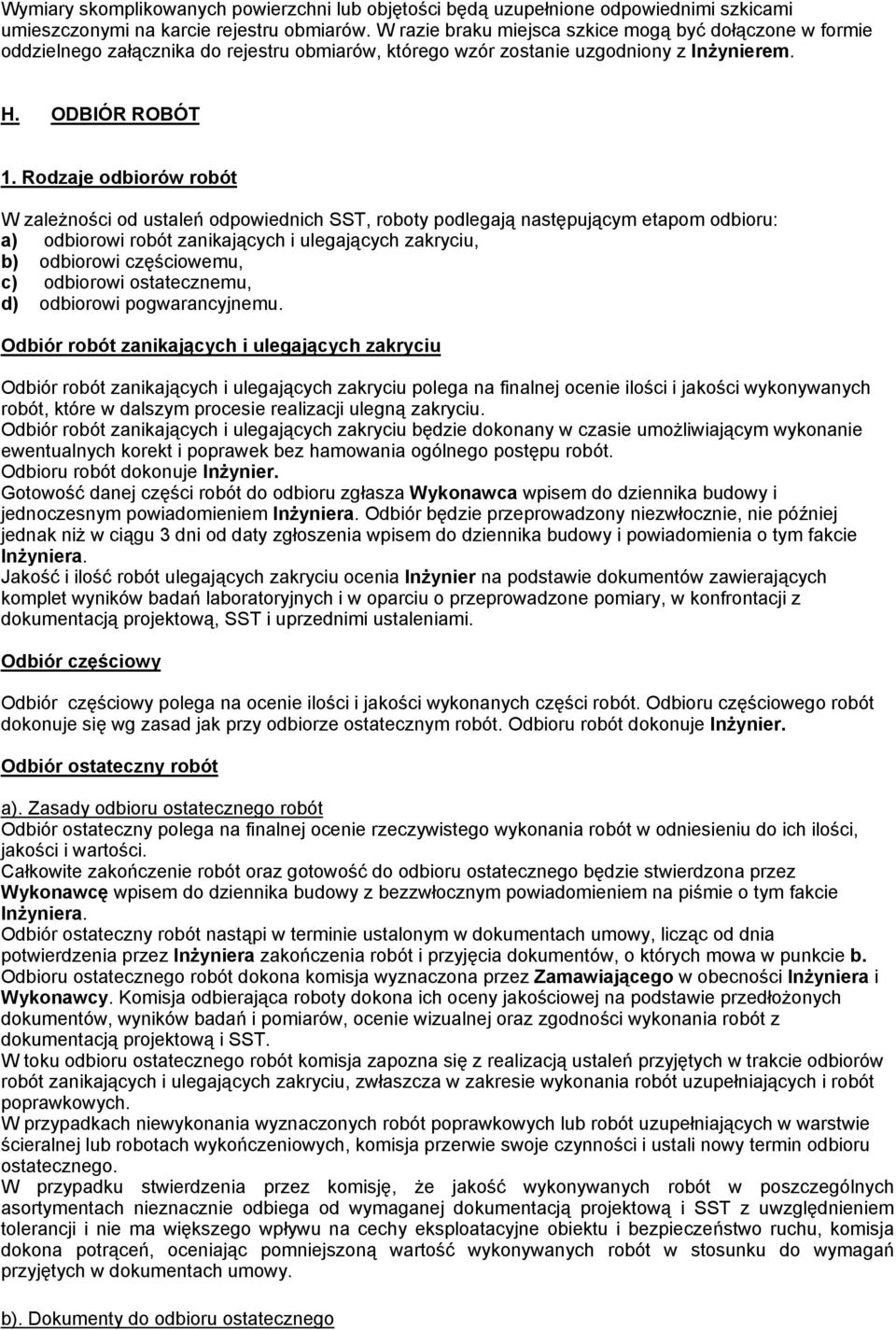 Rodzaje odbiorów robót W zależności od ustaleń odpowiednich SST, roboty podlegają następującym etapom odbioru: a) odbiorowi robót zanikających i ulegających zakryciu, b) odbiorowi częściowemu, c)