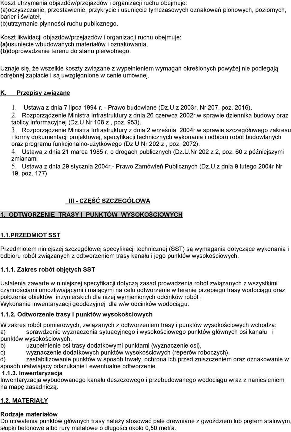 Uznaje się, że wszelkie koszty związane z wypełnieniem wymagań określonych powyżej nie podlegają odrębnej zapłacie i są uwzględnione w cenie umownej. K. Przepisy związane 1.
