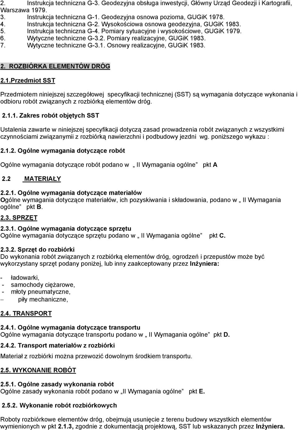7. Wytyczne techniczne G-3.1. Osnowy realizacyjne, GUGiK 1983. 2. ROZBIÓRKA ELEMENTÓW DRÓG 2.1.Przedmiot SST Przedmiotem niniejszej szczegółowej specyfikacji technicznej (SST) są wymagania dotyczące wykonania i odbioru robót związanych z rozbiórką elementów dróg.
