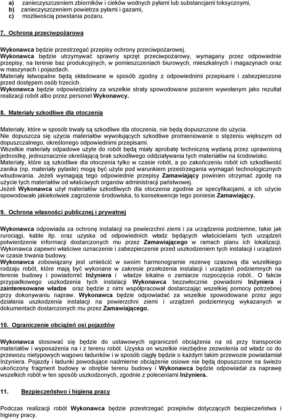 Wykonawca będzie utrzymywać sprawny sprzęt przeciwpożarowy, wymagany przez odpowiednie przepisy, na terenie baz produkcyjnych, w pomieszczeniach biurowych, mieszkalnych i magazynach oraz w maszynach
