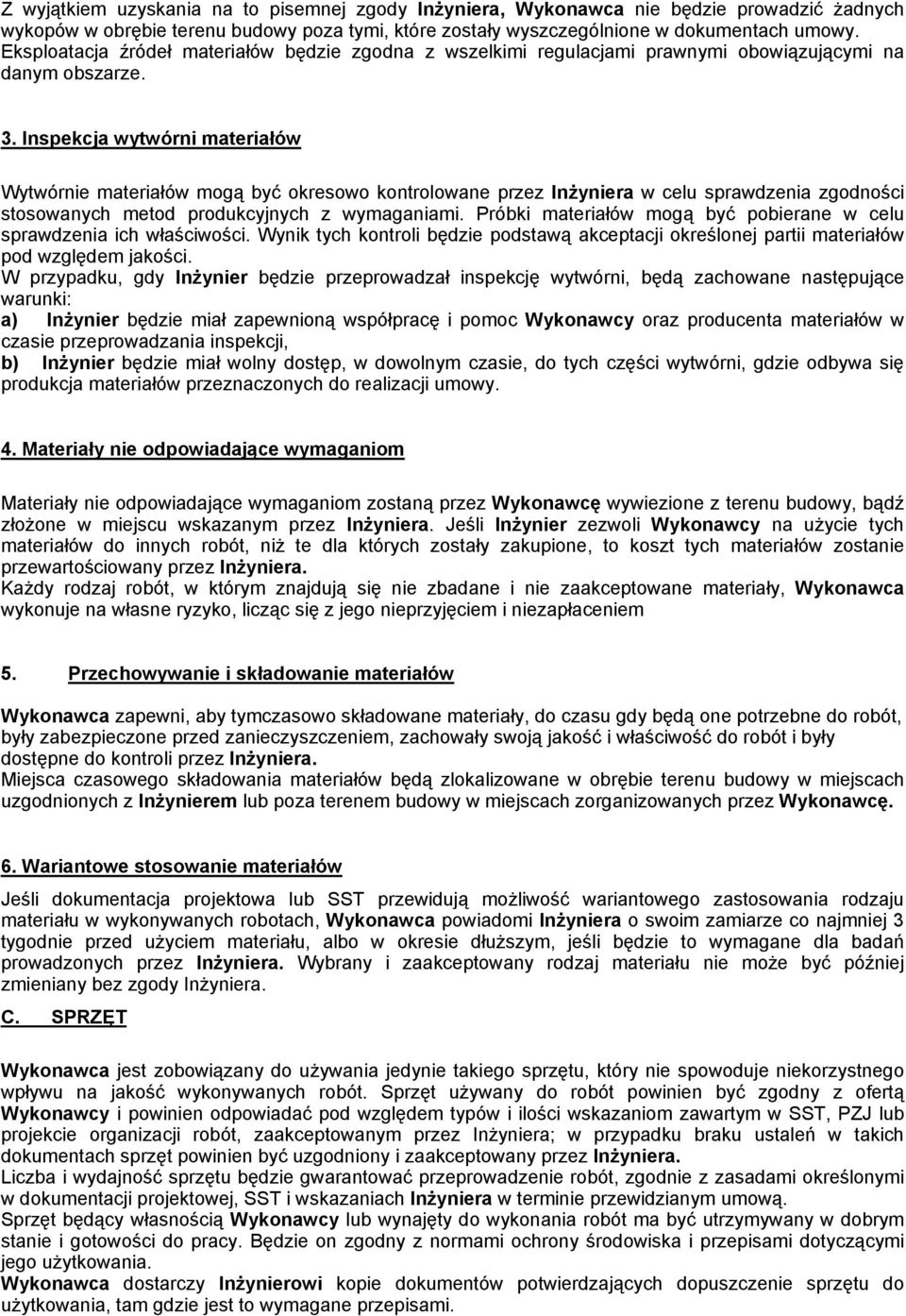Inspekcja wytwórni materiałów Wytwórnie materiałów mogą być okresowo kontrolowane przez Inżyniera w celu sprawdzenia zgodności stosowanych metod produkcyjnych z wymaganiami.