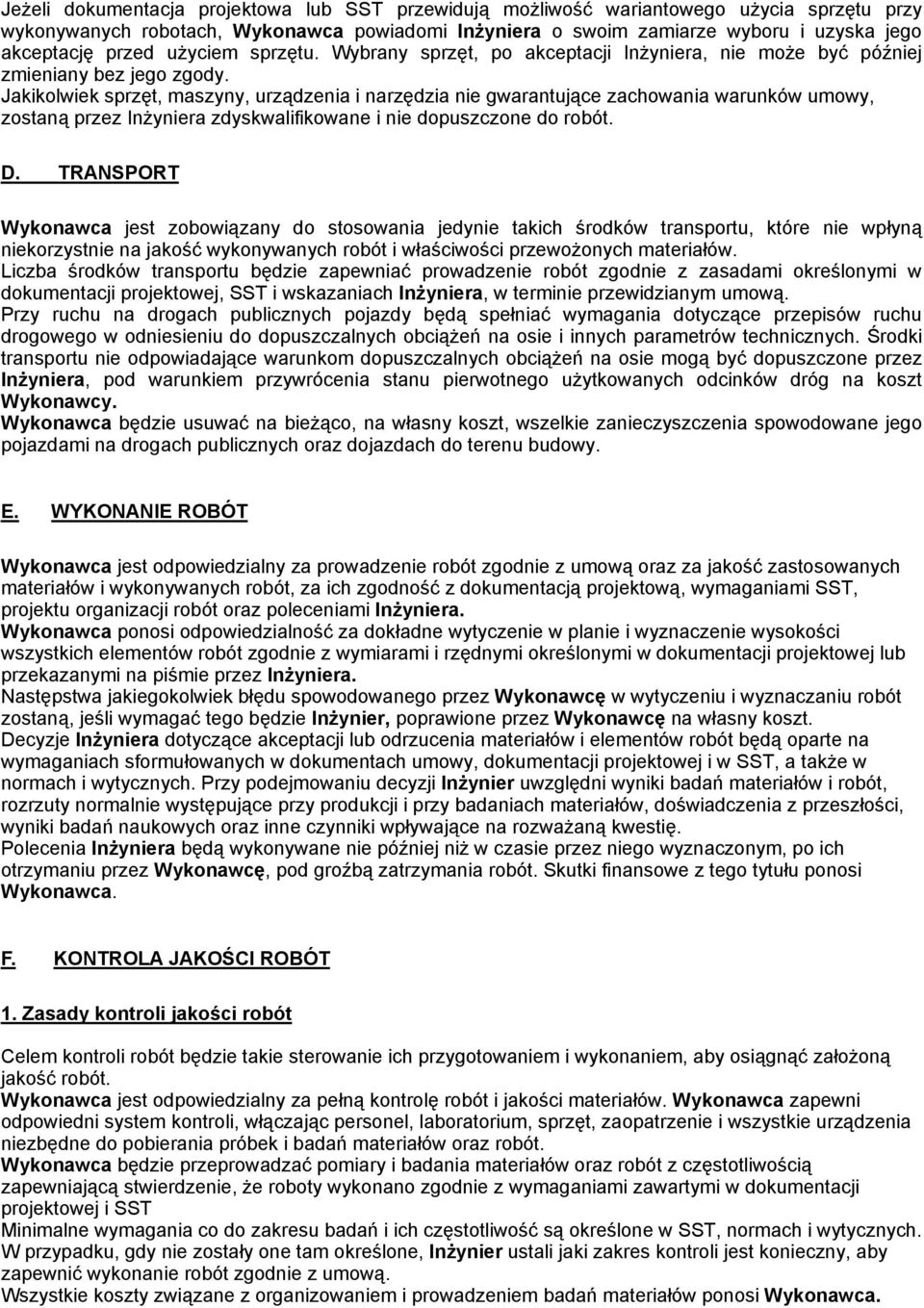 Jakikolwiek sprzęt, maszyny, urządzenia i narzędzia nie gwarantujące zachowania warunków umowy, zostaną przez Inżyniera zdyskwalifikowane i nie dopuszczone do robót. D.