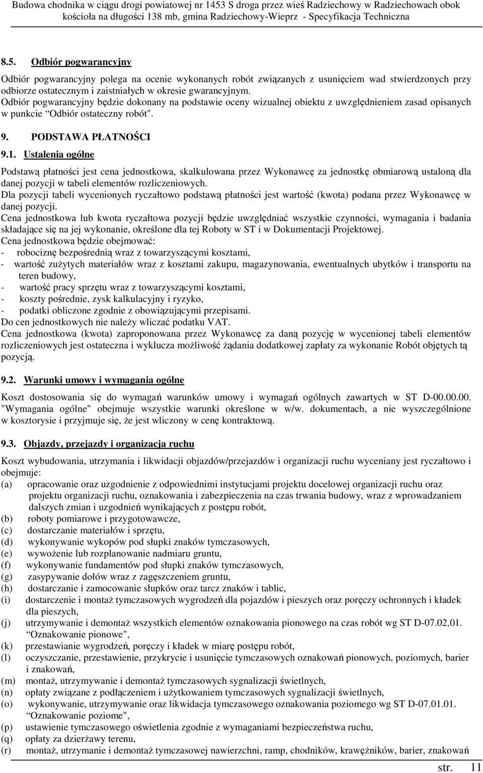 Ustalenia ogólne Podstawą płatności jest cena jednostkowa, skalkulowana przez Wykonawcę za jednostkę obmiarową ustaloną dla danej pozycji w tabeli elementów rozliczeniowych.