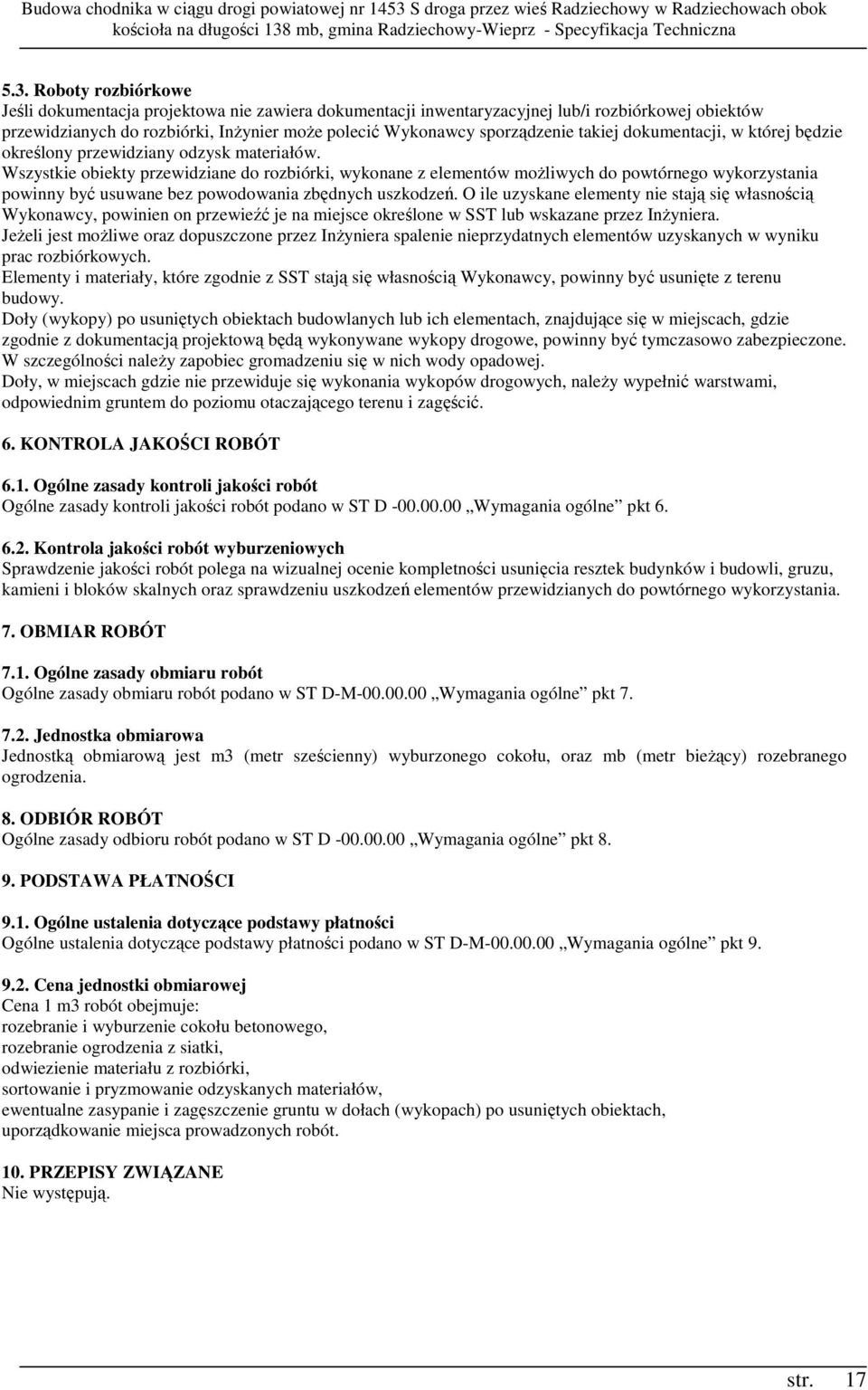 Wszystkie obiekty przewidziane do rozbiórki, wykonane z elementów moŝliwych do powtórnego wykorzystania powinny być usuwane bez powodowania zbędnych uszkodzeń.