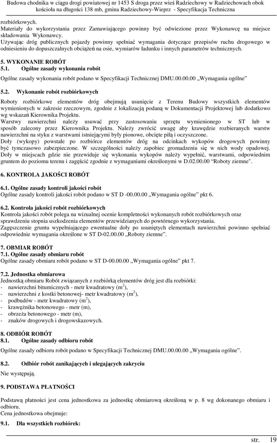 WYKONANIE ROBÓT 5.1. Ogólne zasady wykonania robót Ogólne zasady wykonania robót podano w Specyfikacji Technicznej DMU.00.00.00 Wymagania ogólne 5.2.