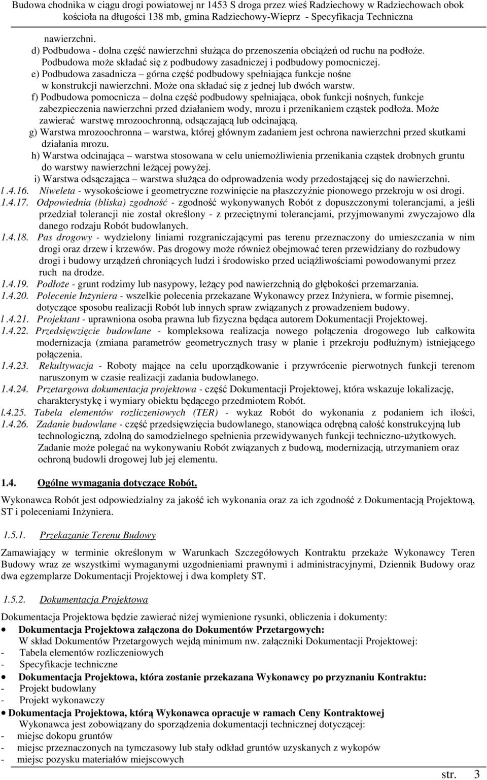 f) Podbudowa pomocnicza dolna część podbudowy spełniająca, obok funkcji nośnych, funkcje zabezpieczenia nawierzchni przed działaniem wody, mrozu i przenikaniem cząstek podłoŝa.