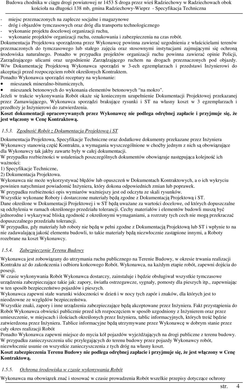 Dokumentacja Projektowa sporządzona przez Wykonawcę powinna zawierać uzgodnienia z właścicielami terenów przeznaczonych do tymczasowego lub stałego zajęcia oraz stosownymi instytucjami zajmującymi