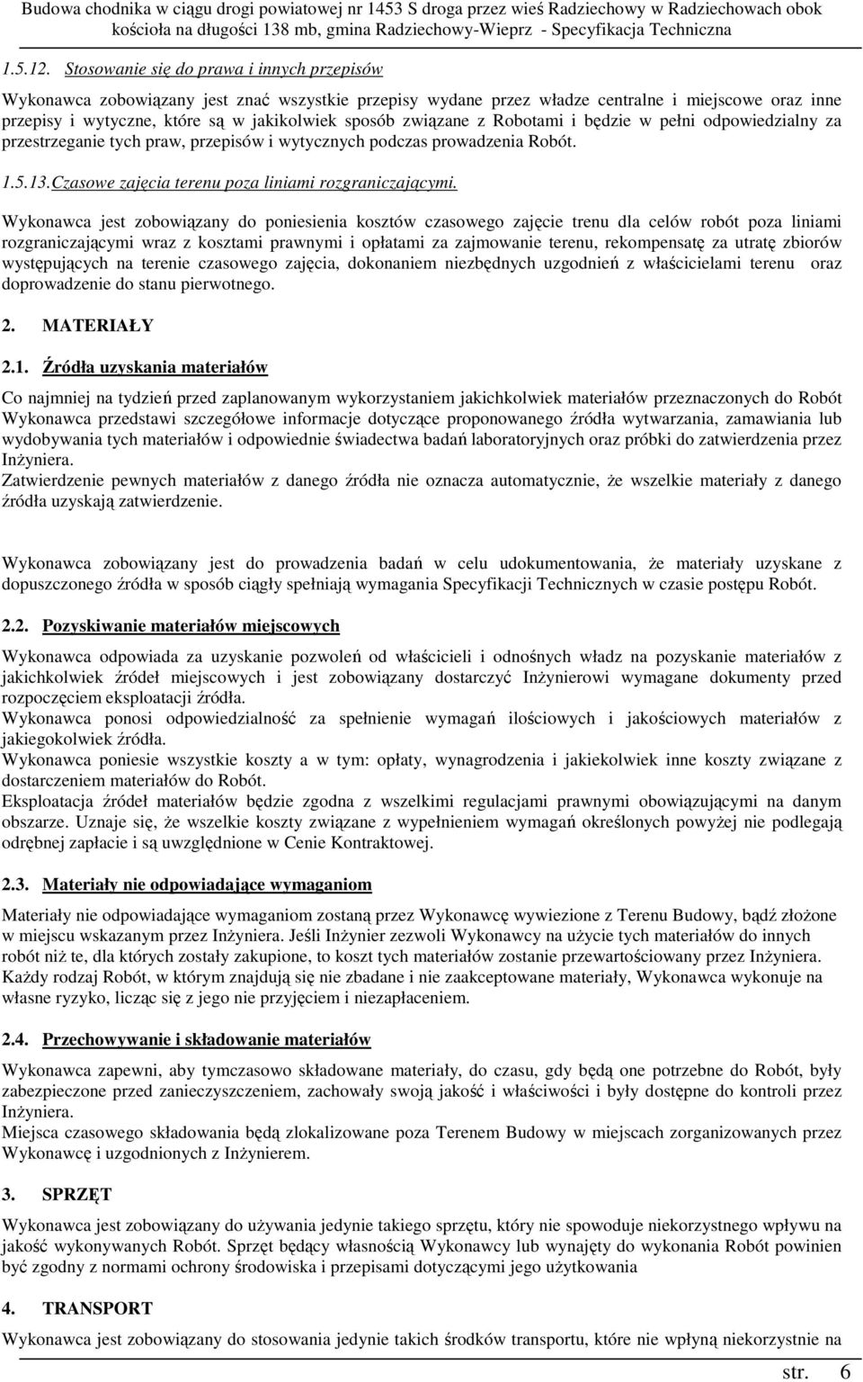 związane z Robotami i będzie w pełni odpowiedzialny za przestrzeganie tych praw, przepisów i wytycznych podczas prowadzenia Robót. 1.5.13.Czasowe zajęcia terenu poza liniami rozgraniczającymi.