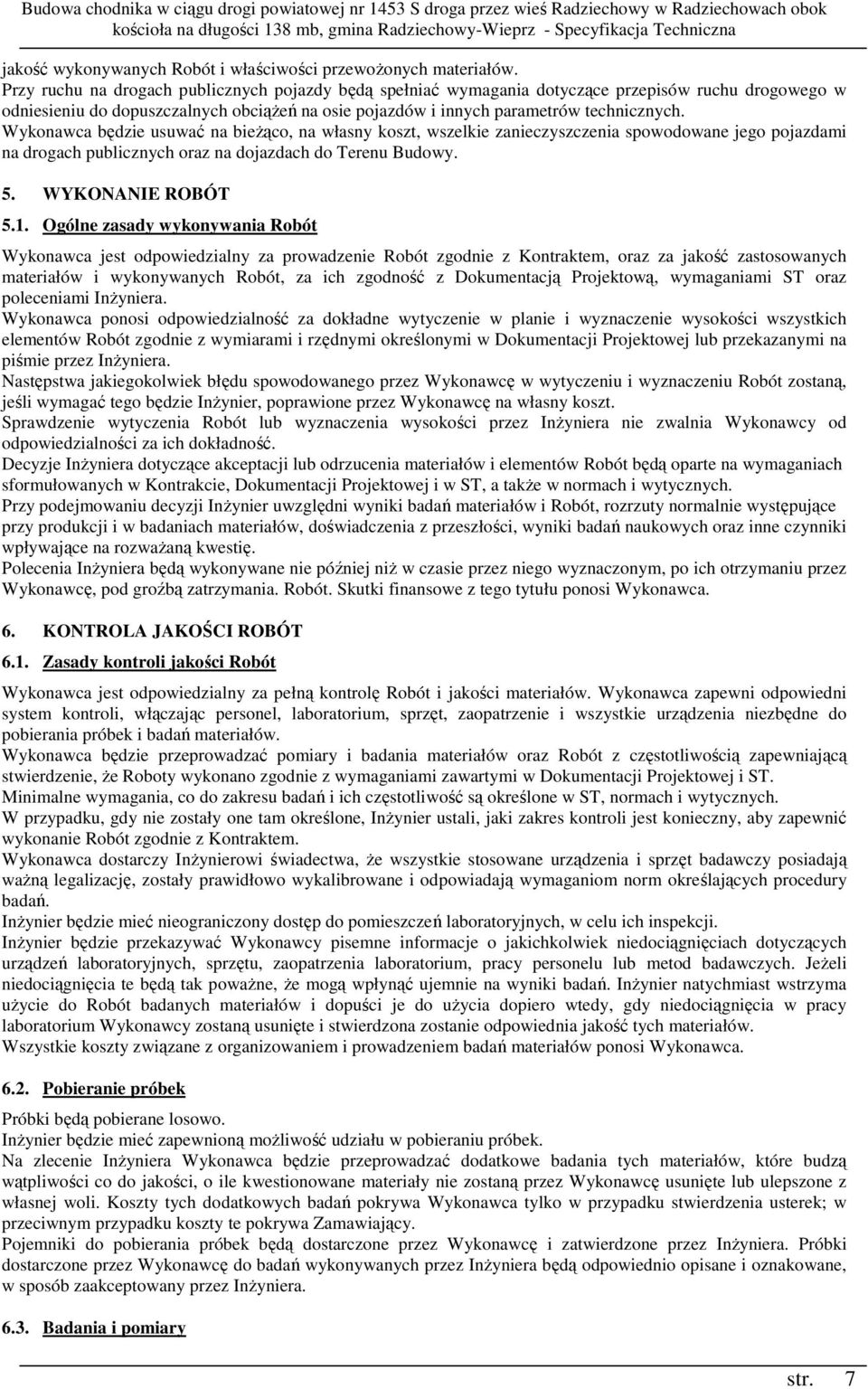 Wykonawca będzie usuwać na bieŝąco, na własny koszt, wszelkie zanieczyszczenia spowodowane jego pojazdami na drogach publicznych oraz na dojazdach do Terenu Budowy. 5. WYKONANIE ROBÓT 5.1.
