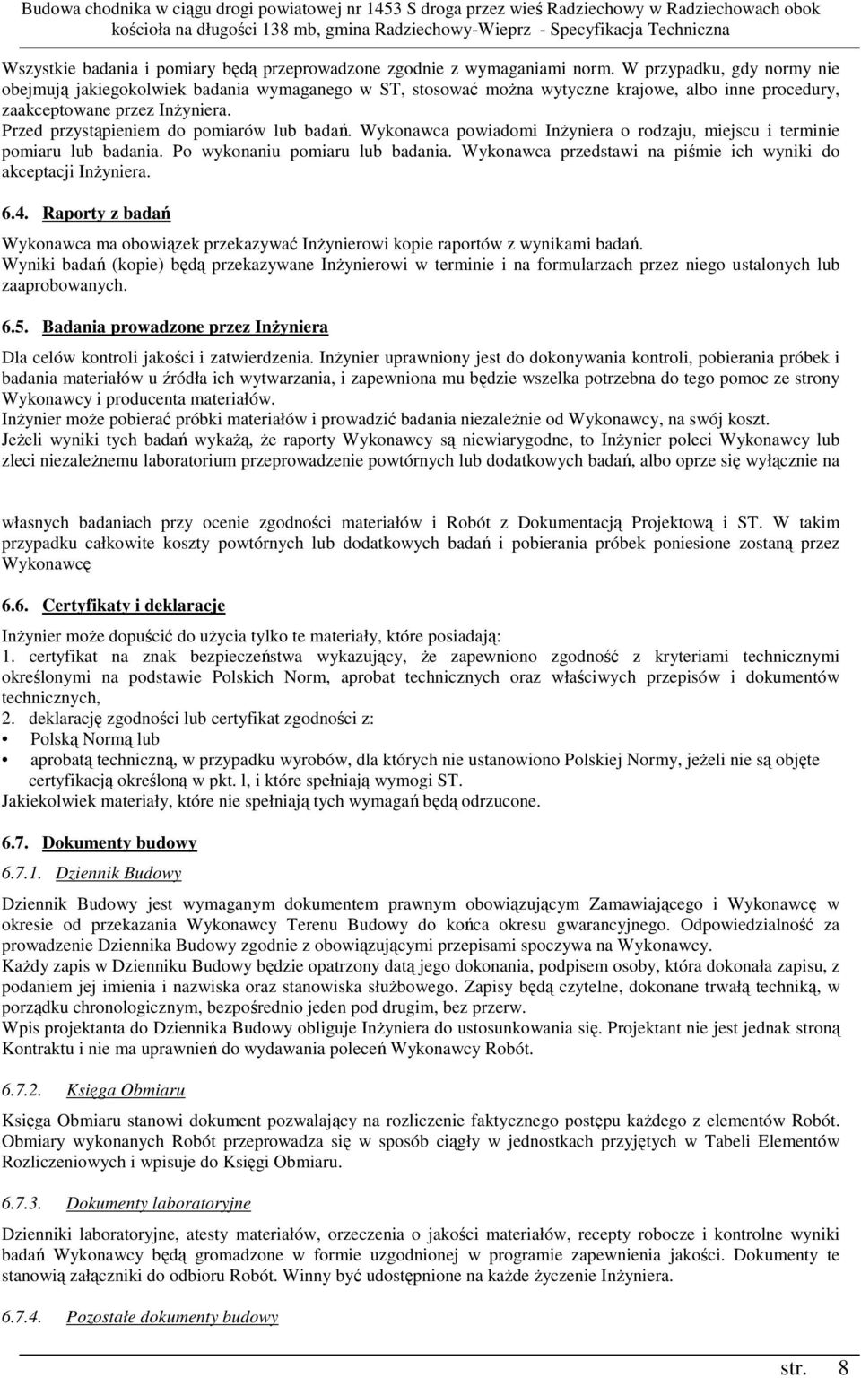Przed przystąpieniem do pomiarów lub badań. Wykonawca powiadomi InŜyniera o rodzaju, miejscu i terminie pomiaru lub badania. Po wykonaniu pomiaru lub badania.