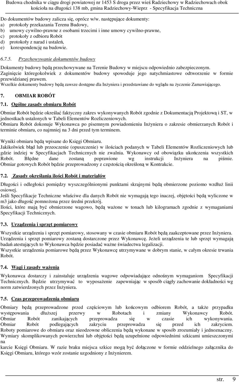 korespondencję na budowie. 6.7.5. Przechowywanie dokumentów budowy Dokumenty budowy będą przechowywane na Terenie Budowy w miejscu odpowiednio zabezpieczonym.