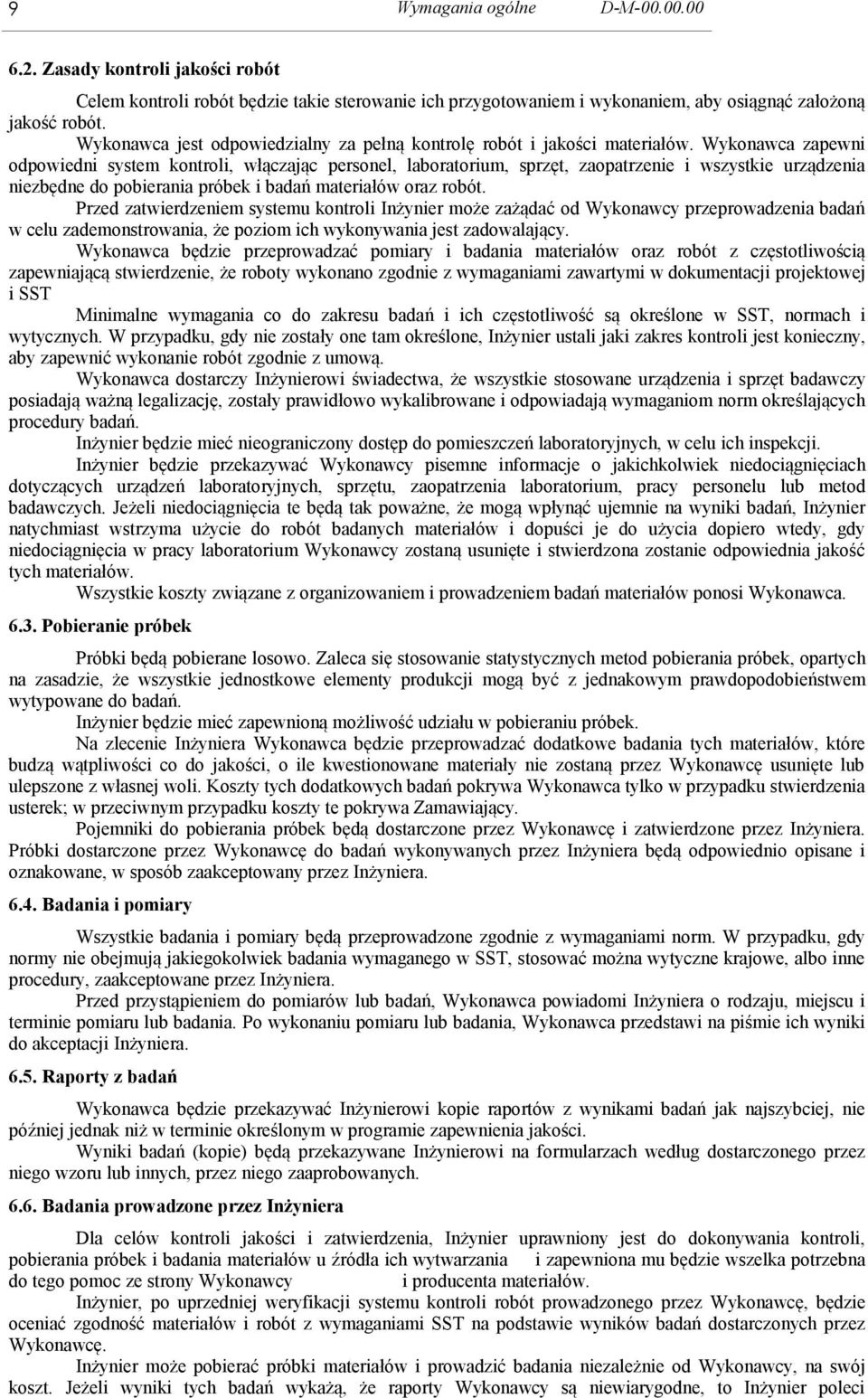 Wykonawca zapewni odpowiedni system kontroli, włączając personel, laboratorium, sprzęt, zaopatrzenie i wszystkie urządzenia niezbędne do pobierania próbek i badań materiałów oraz robót.
