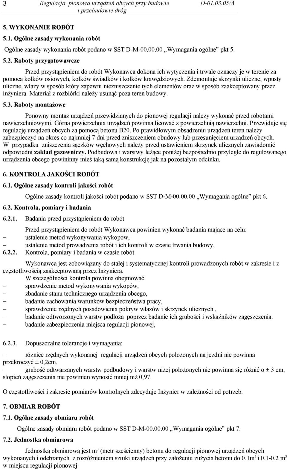 Roboty przygotowawcze Przed przystąpieniem do robót Wykonawca dokona ich wytyczenia i trwale oznaczy je w terenie za pomocą kołków osiowych, kołków świadków i kołków krawędziowych.