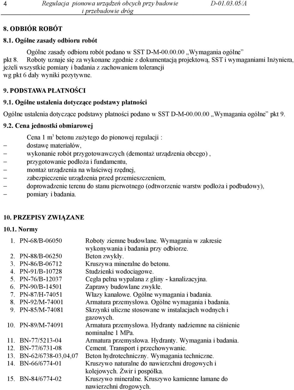 Roboty uznaje się za wykonane zgodnie z dokumentacją projektową, SST i wymaganiami Inżyniera, jeżeli wszystkie pomiary i badania z zachowaniem tolerancji wg pkt 6 dały wyniki pozytywne. 9.