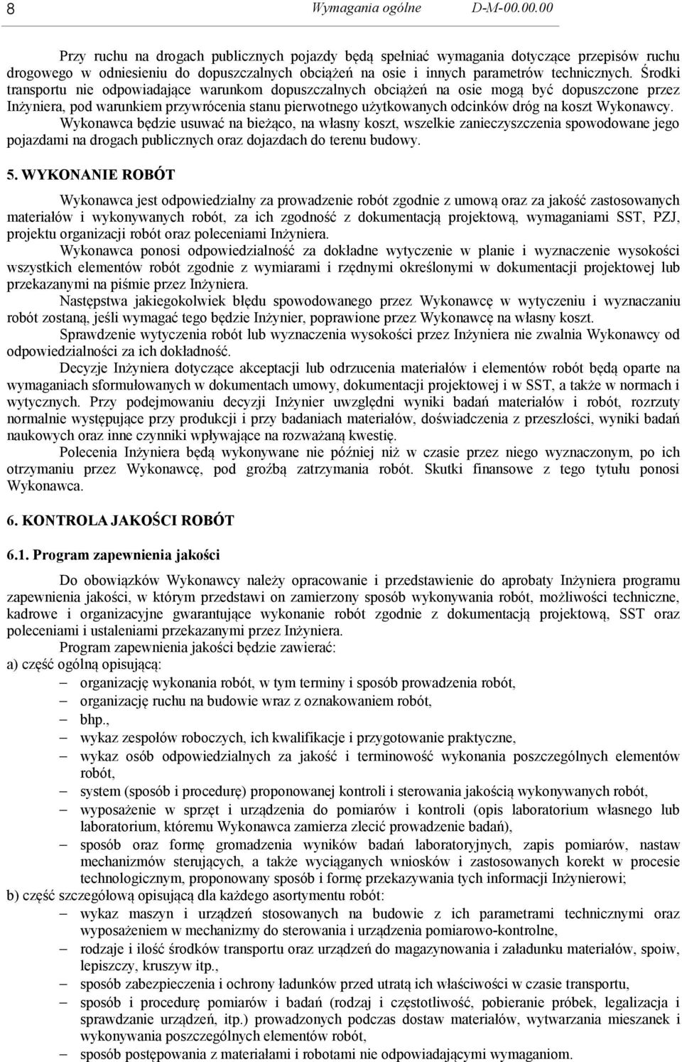 Środki transportu nie odpowiadające warunkom dopuszczalnych obciążeń na osie mogą być dopuszczone przez Inżyniera, pod warunkiem przywrócenia stanu pierwotnego użytkowanych odcinków dróg na koszt