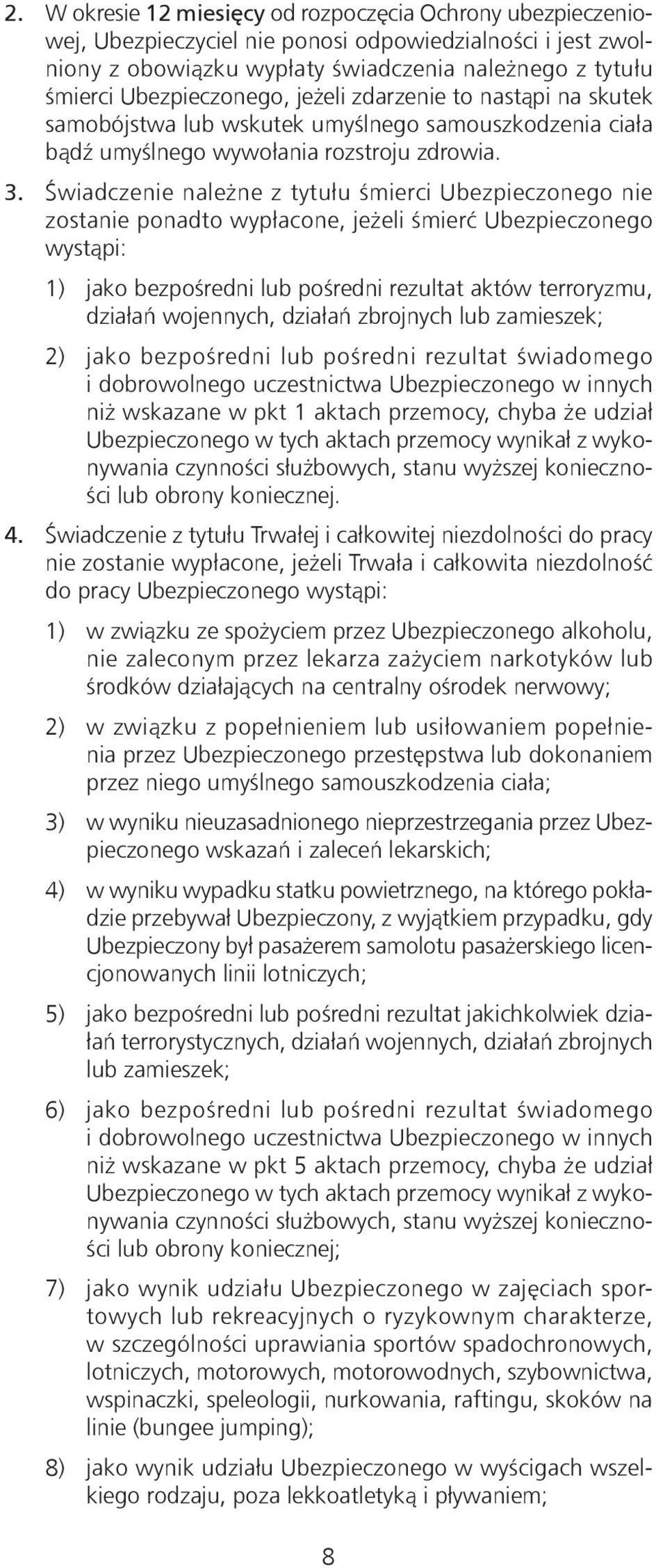 Świadczenie należne z tytułu śmierci Ubezpieczonego nie zostanie ponadto wypłacone, jeżeli śmierć Ubezpieczonego wystąpi: 1) jako bezpośredni lub pośredni rezultat aktów terroryzmu, działań