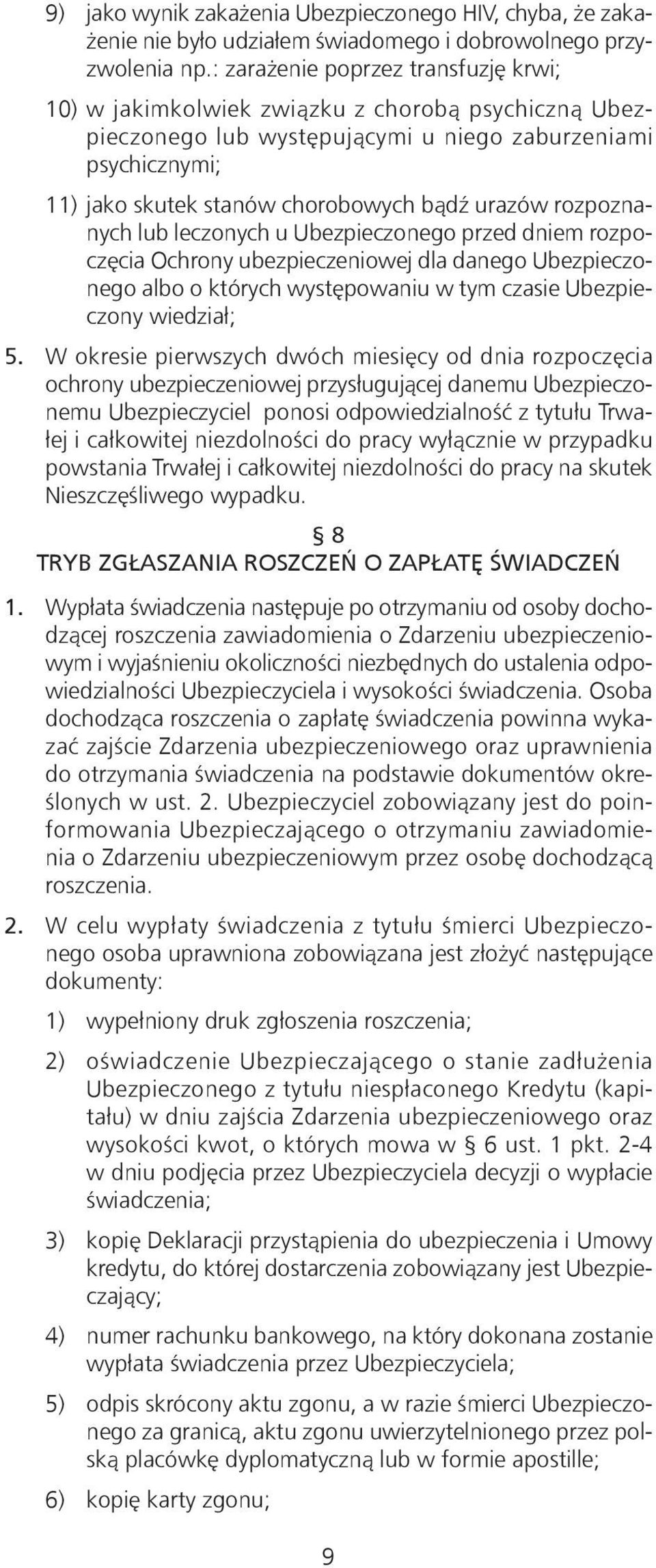rozpoznanych lub leczonych u Ubezpieczonego przed dniem rozpoczęcia Ochrony ubezpieczeniowej dla danego Ubezpieczonego albo o których występowaniu w tym czasie Ubezpieczony wiedział; 5.