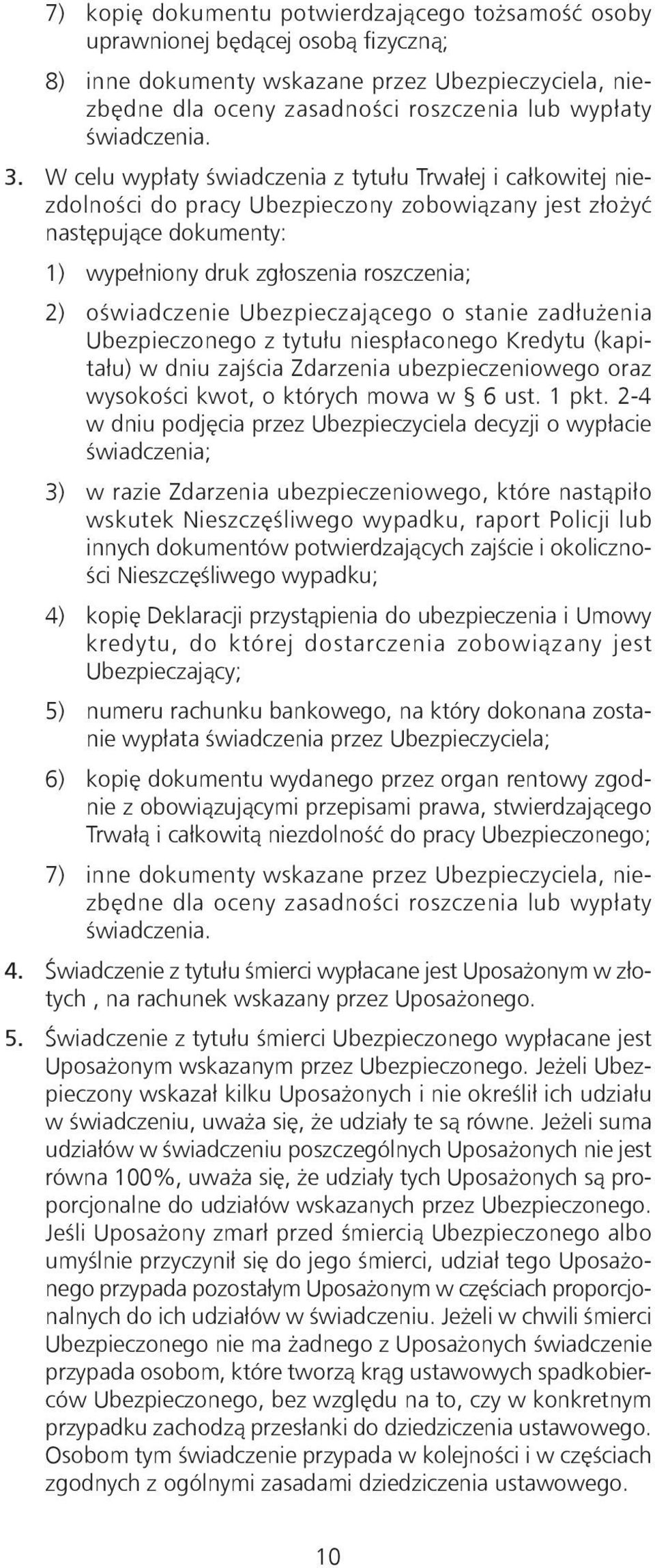 W celu wypłaty świadczenia z tytułu Trwałej i całkowitej niezdolności do pracy Ubezpieczony zobowiązany jest złożyć następujące dokumenty: 1) wypełniony druk zgłoszenia roszczenia; 2) oświadczenie