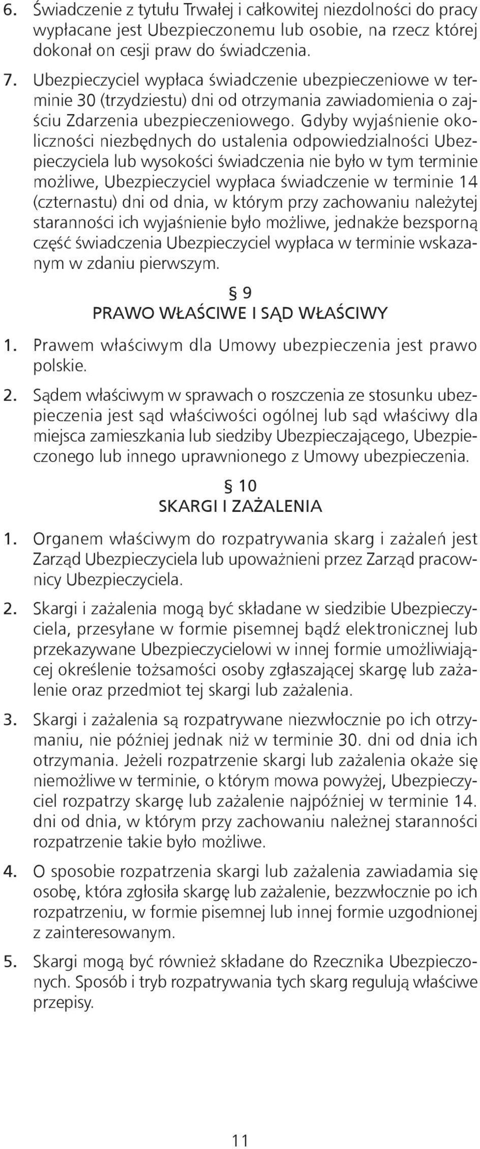 Gdyby wyjaśnienie okoliczności niezbędnych do ustalenia odpowiedzialności Ubezpieczyciela lub wysokości świadczenia nie było w tym terminie możliwe, Ubezpieczyciel wypłaca świadczenie w terminie 14