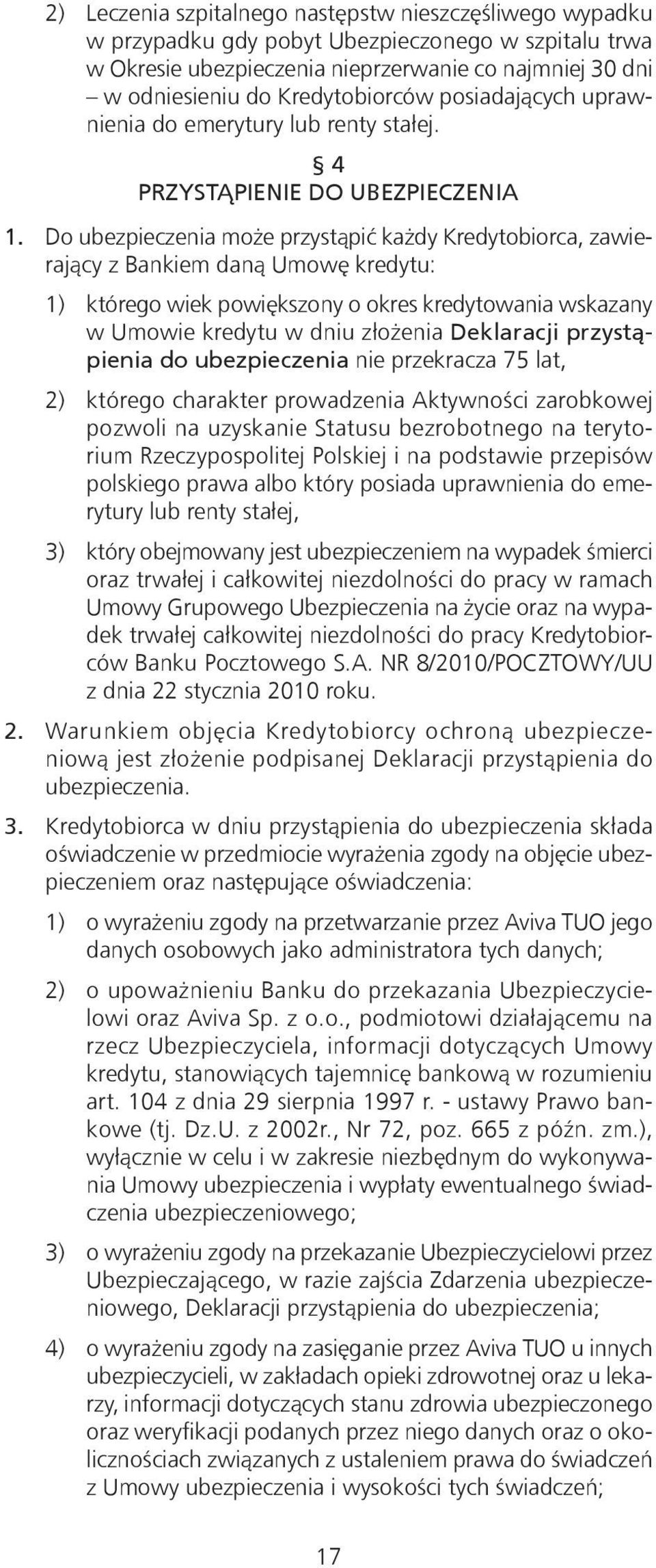 Do ubezpieczenia może przystąpić każdy Kredytobiorca, zawierający z Bankiem daną Umowę kredytu: 1) którego wiek powiększony o okres kredytowania wskazany w Umowie kredytu w dniu złożenia Deklaracji