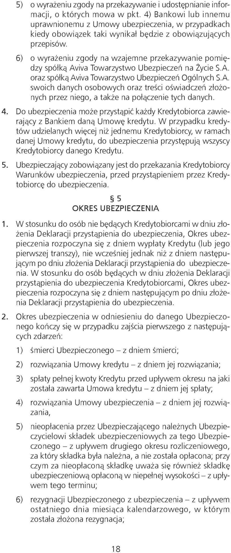 6) o wyrażeniu zgody na wzajemne przekazywanie pomiędzy spółką Aviva Towarzystwo Ubezpieczeń na Życie S.A. oraz spółką Aviva Towarzystwo Ubezpieczeń Ogólnych S.A. swoich danych osobowych oraz treści oświadczeń złożonych przez niego, a także na połączenie tych danych.