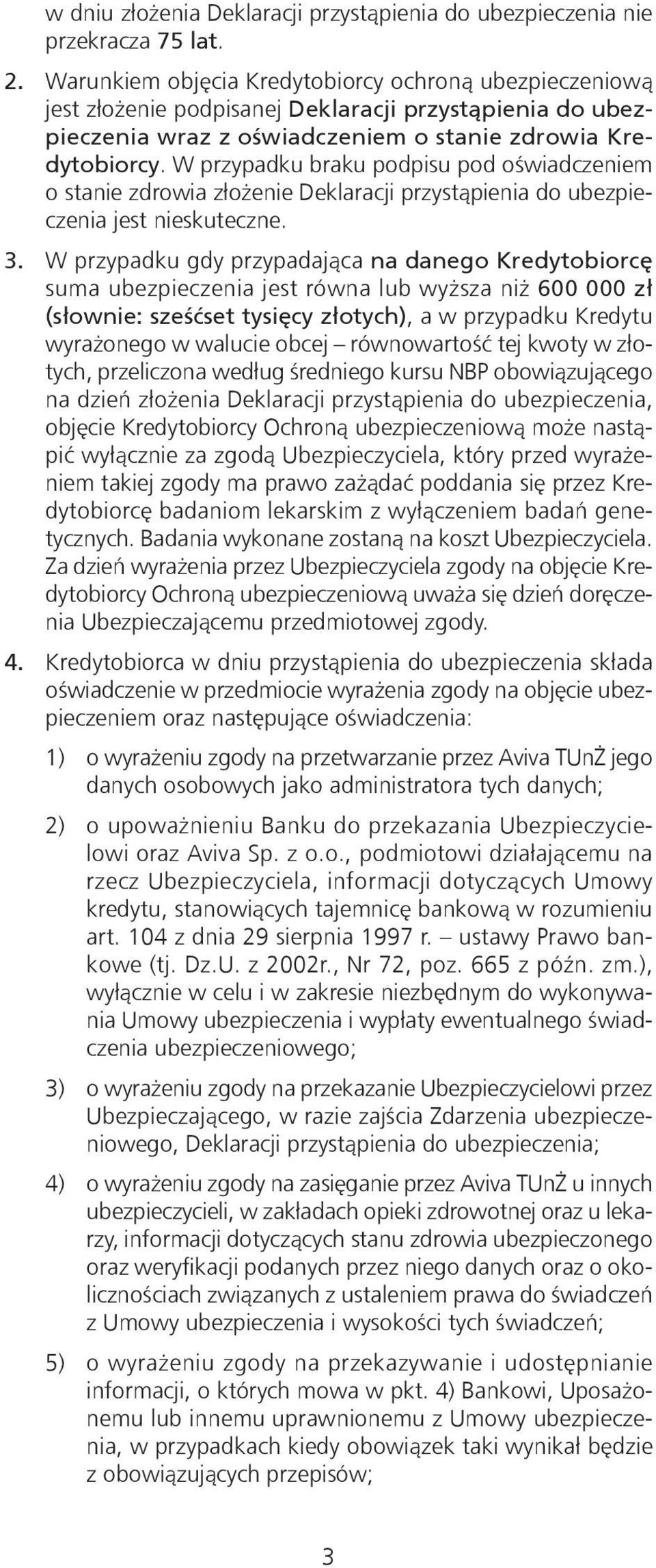 W przypadku braku podpisu pod oświadczeniem o stanie zdrowia złożenie Deklaracji przystąpienia do ubezpieczenia jest nieskuteczne. 3.